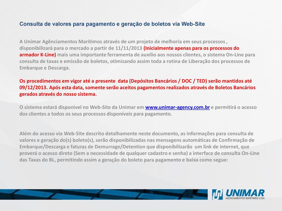 Descarga. Os procedimentos em vigor até a presente data (Depósitos Bancários / DOC / TED) serão mantidos até 09/12/2013.