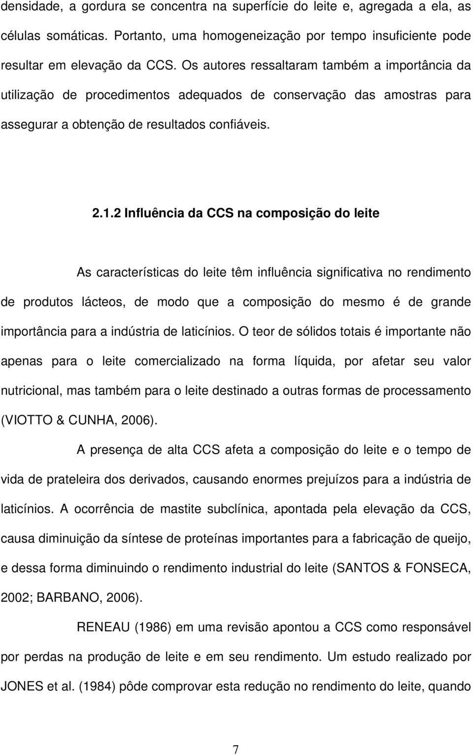 2 Influência da CCS na composição do leite As características do leite têm influência significativa no rendimento de produtos lácteos, de modo que a composição do mesmo é de grande importância para a