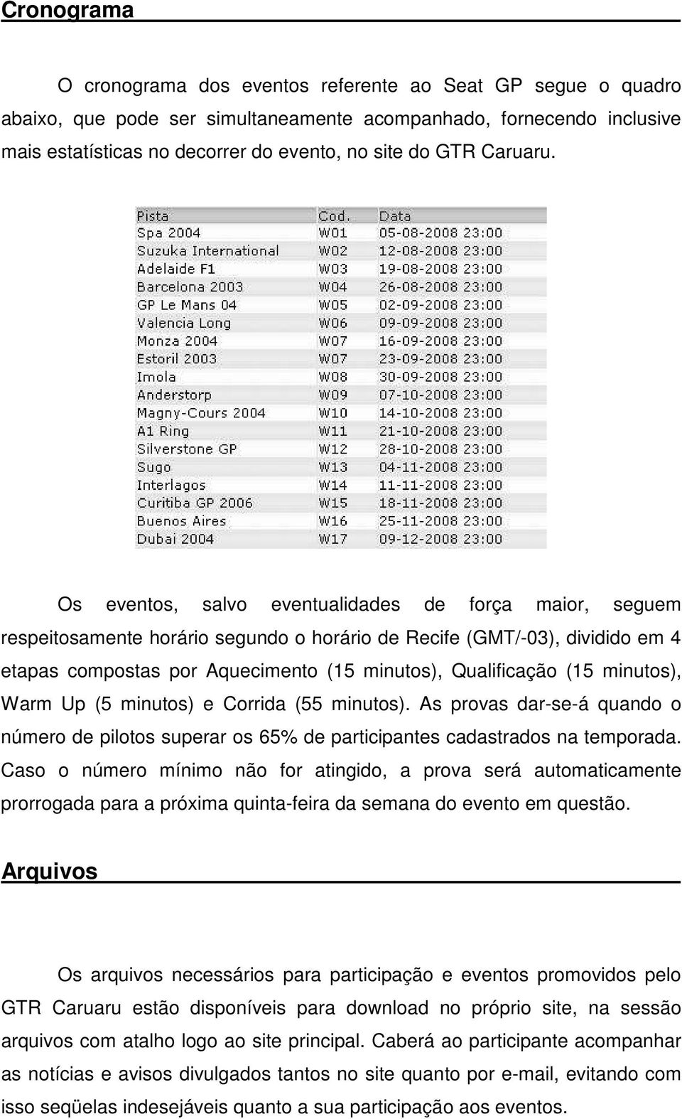 Os eventos, salvo eventualidades de força maior, seguem respeitosamente horário segundo o horário de Recife (GMT/-03), dividido em 4 etapas compostas por Aquecimento (15 minutos), Qualificação (15