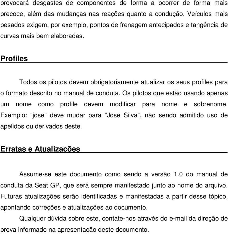 Profiles Todos os pilotos devem obrigatoriamente atualizar os seus profiles para o formato descrito no manual de conduta.