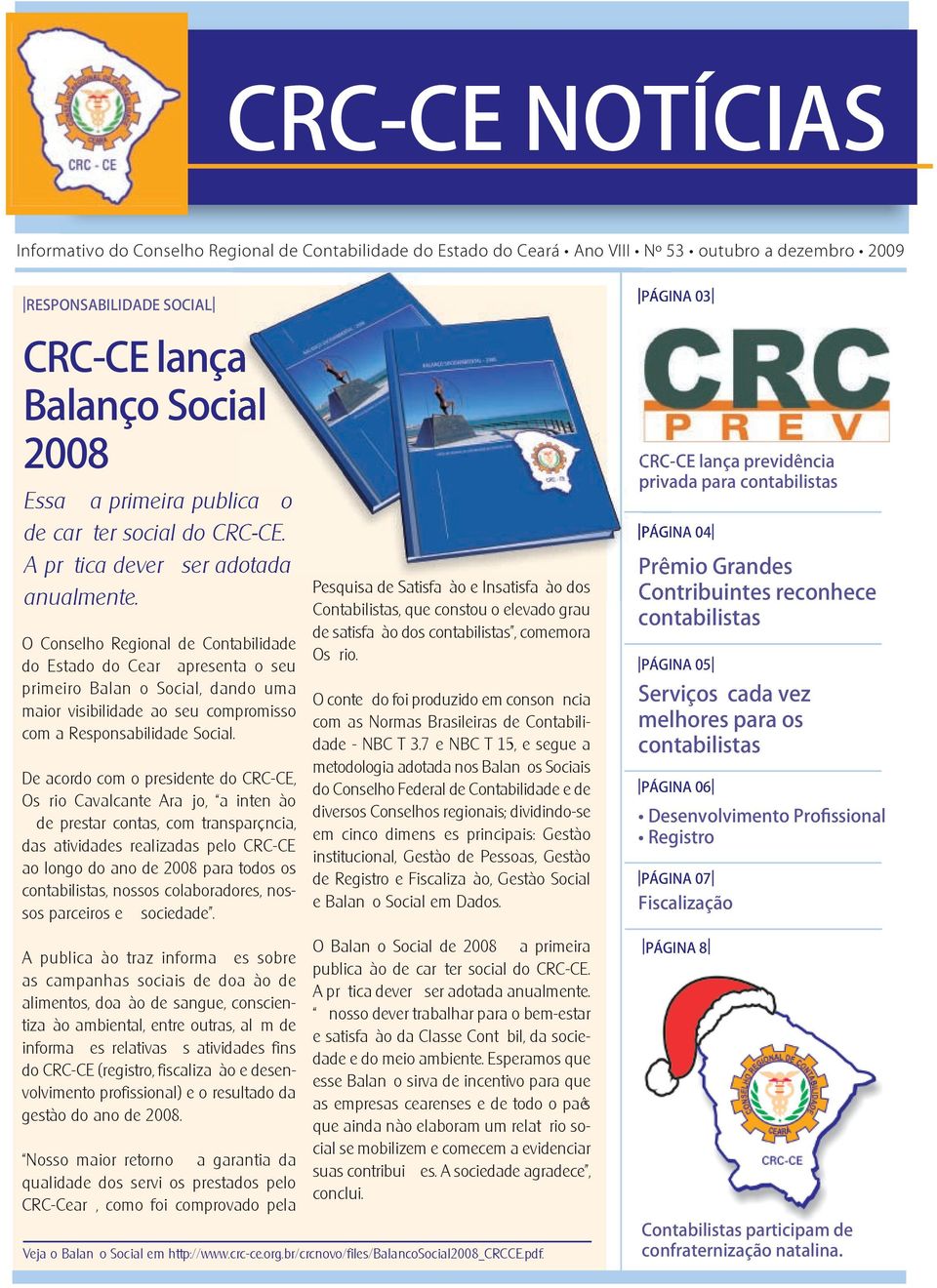 De acordo com o presidente do CRC-CE, Osório Cavalcante Araújo, a intenção é de prestar contas, com transparência, das atividades realizadas pelo CRC-CE ao longo do ano de 2008 para todos os