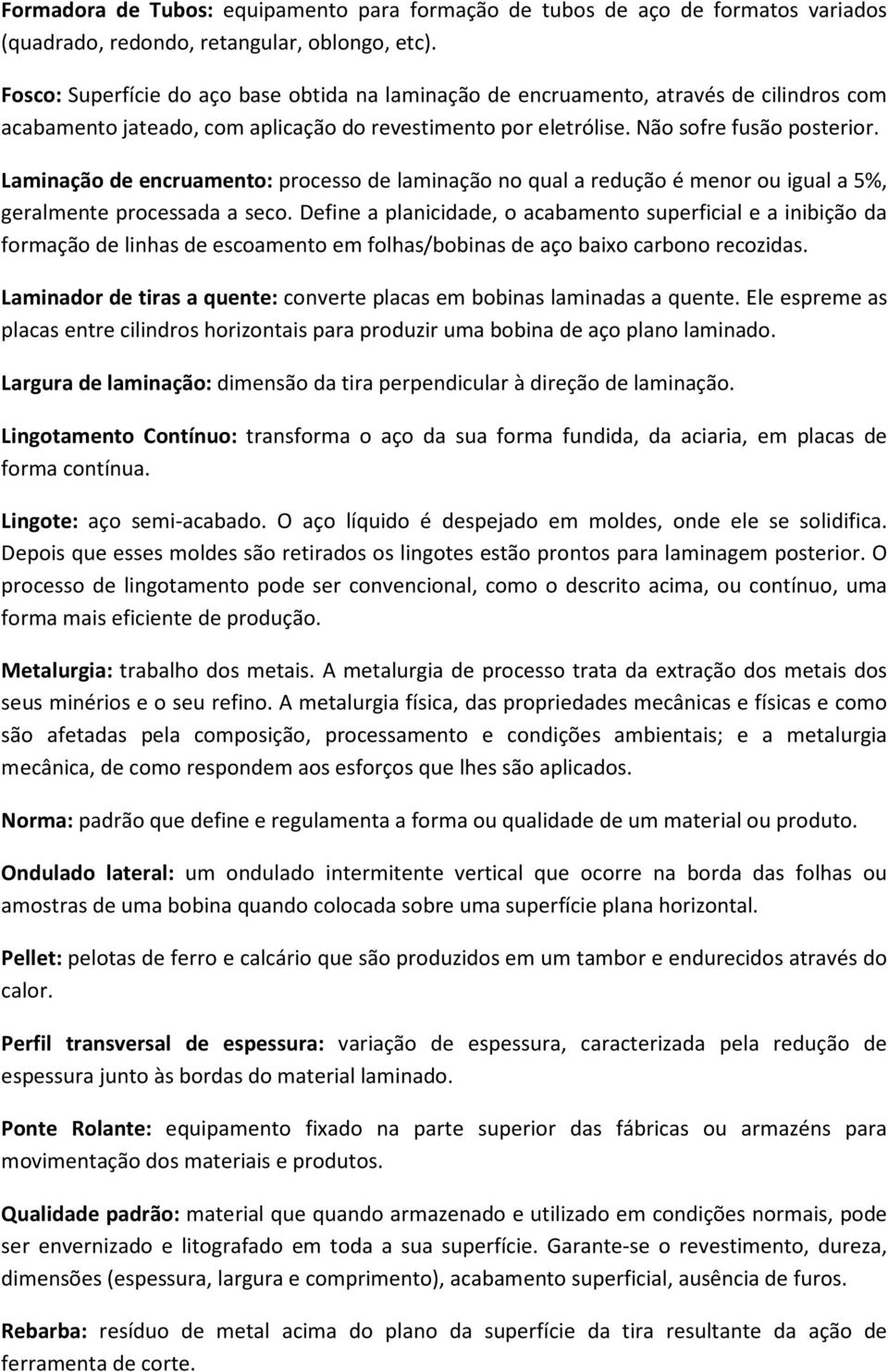 Laminação de encruamento: processo de laminação no qual a redução é menor ou igual a 5%, geralmente processada a seco.