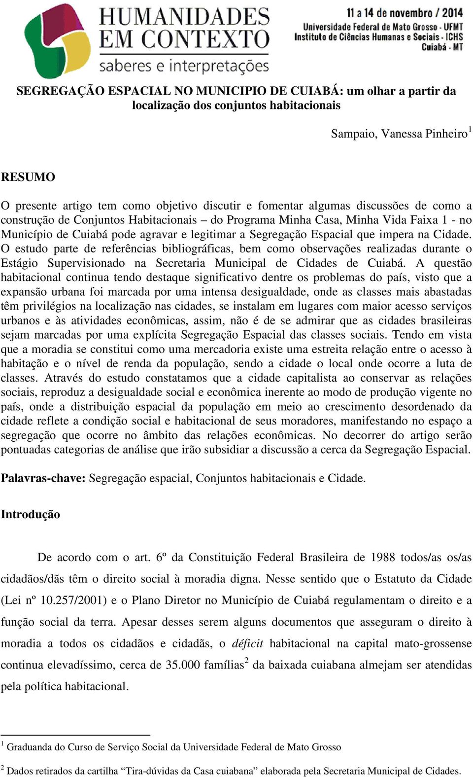 Cidade. O estudo parte de referências bibliográficas, bem como observações realizadas durante o Estágio Supervisionado na Secretaria Municipal de Cidades de Cuiabá.