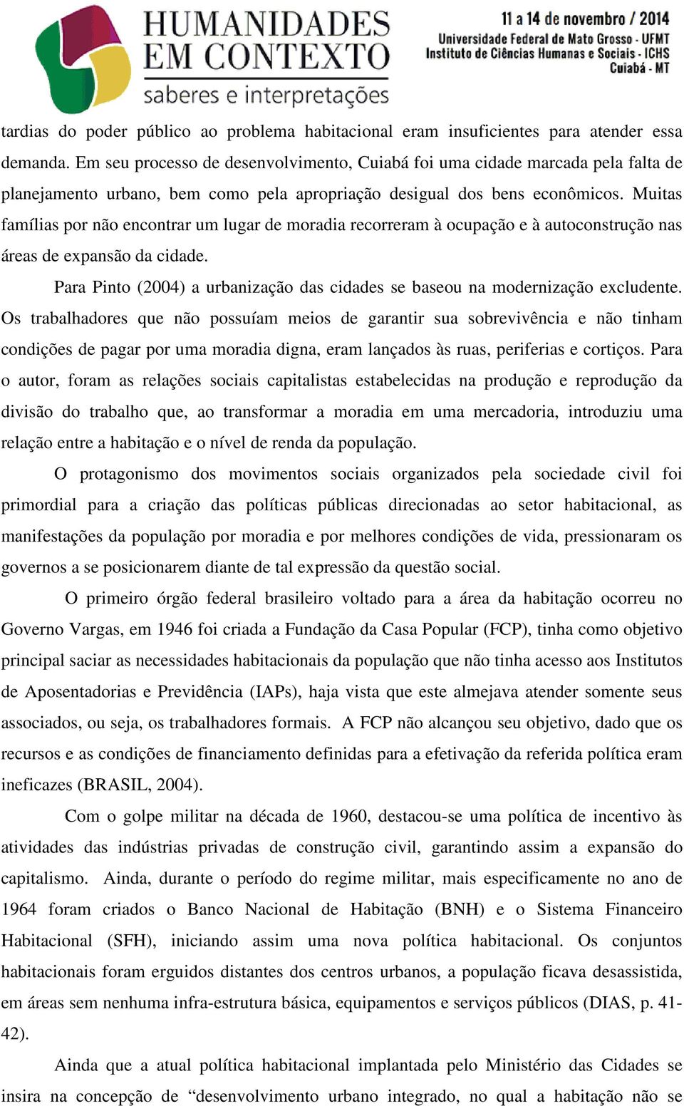 Muitas famílias por não encontrar um lugar de moradia recorreram à ocupação e à autoconstrução nas áreas de expansão da cidade.