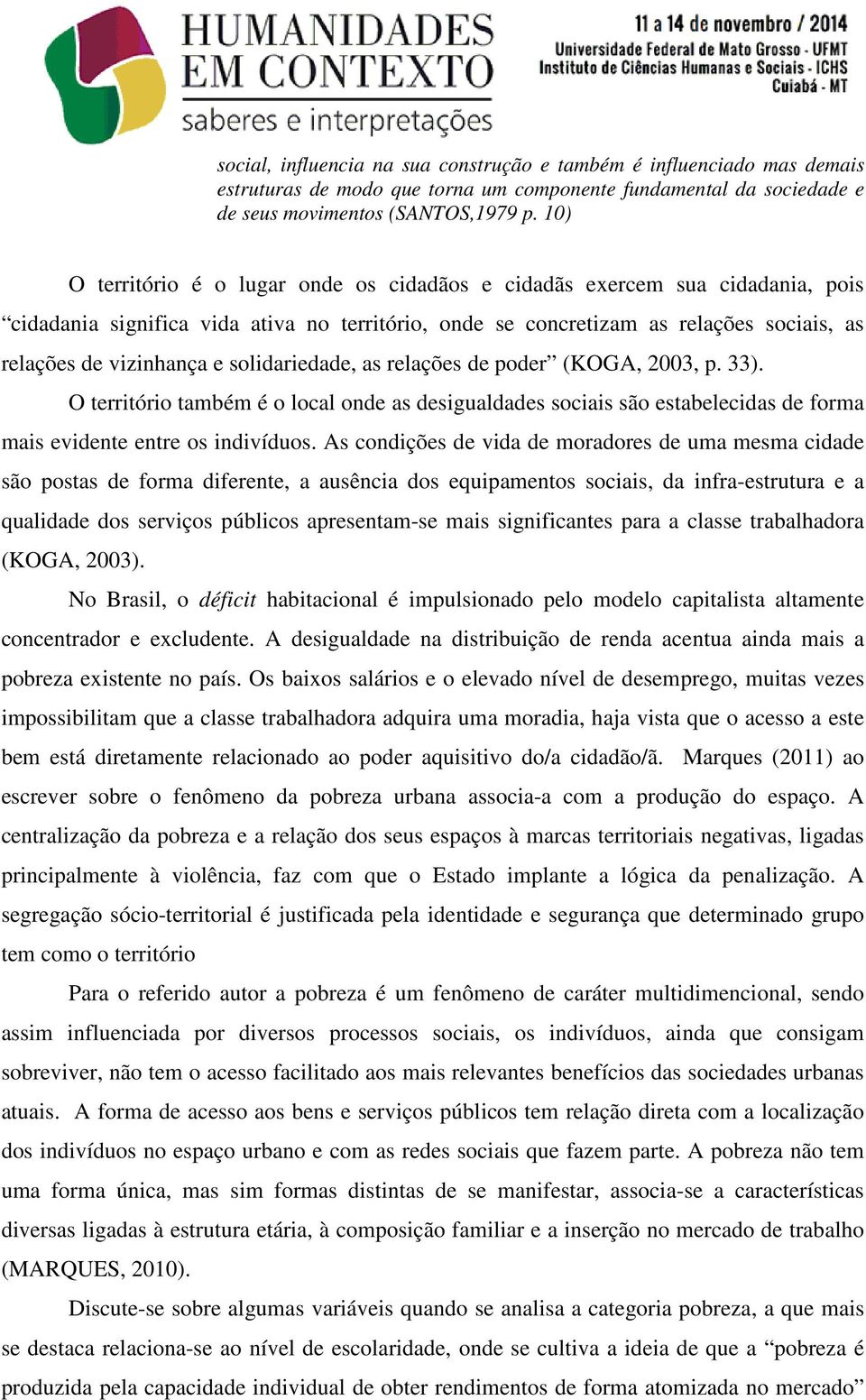 solidariedade, as relações de poder (KOGA, 2003, p. 33). O território também é o local onde as desigualdades sociais são estabelecidas de forma mais evidente entre os indivíduos.