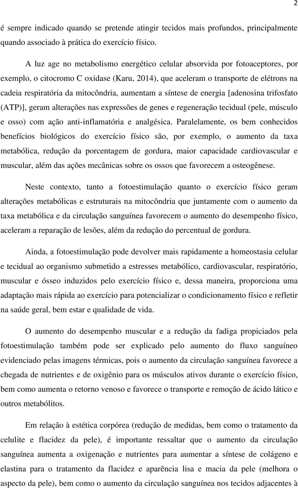 aumentam a síntese de energia [adenosina trifosfato (ATP)], geram alterações nas expressões de genes e regeneração tecidual (pele, músculo e osso) com ação anti-inflamatória e analgésica.