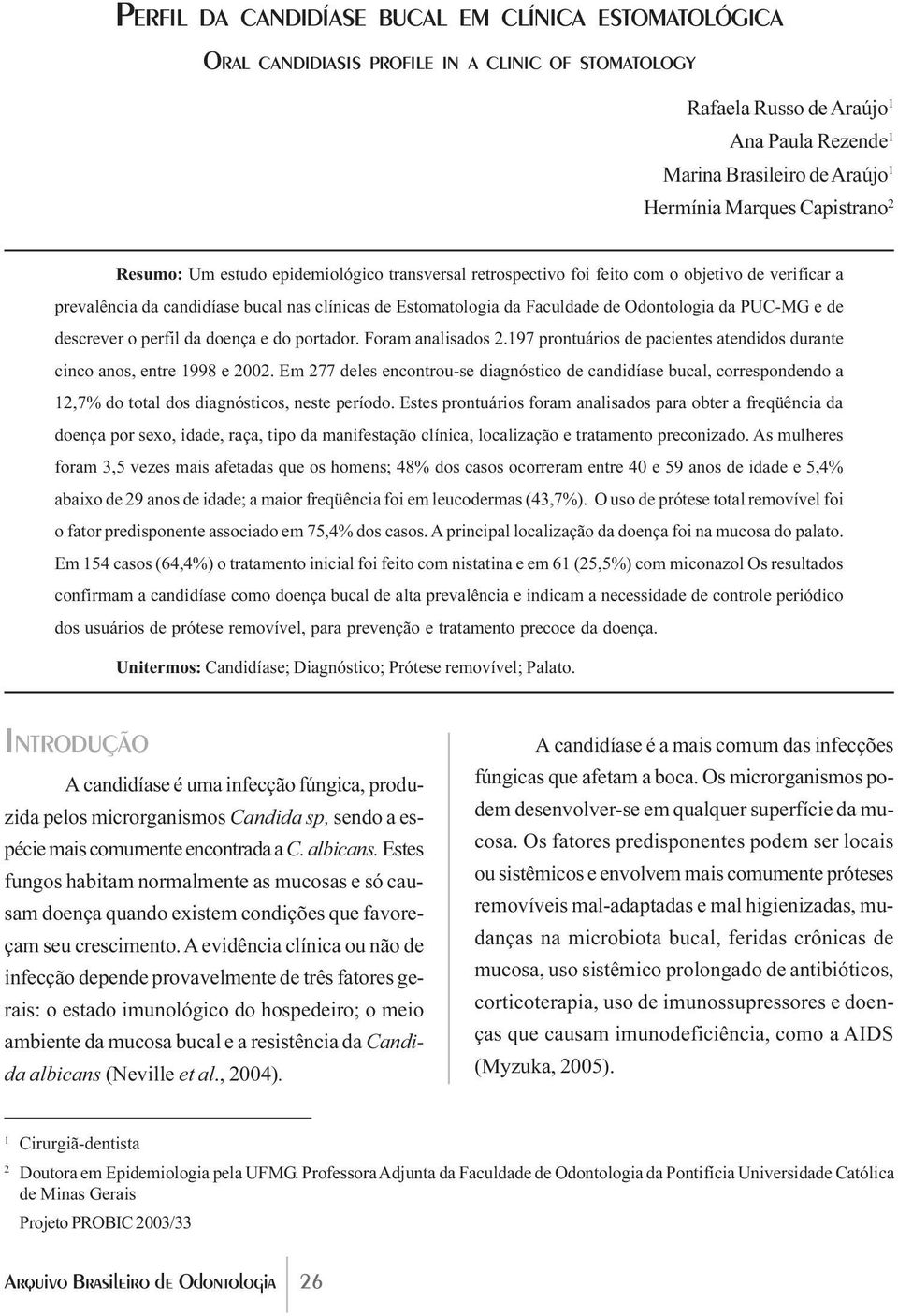 Odontologia da PUC-MG e de descrever o perfil da doença e do portador. Foram analisados 2.197 prontuários de pacientes atendidos durante cinco anos, entre 1998 e 2002.