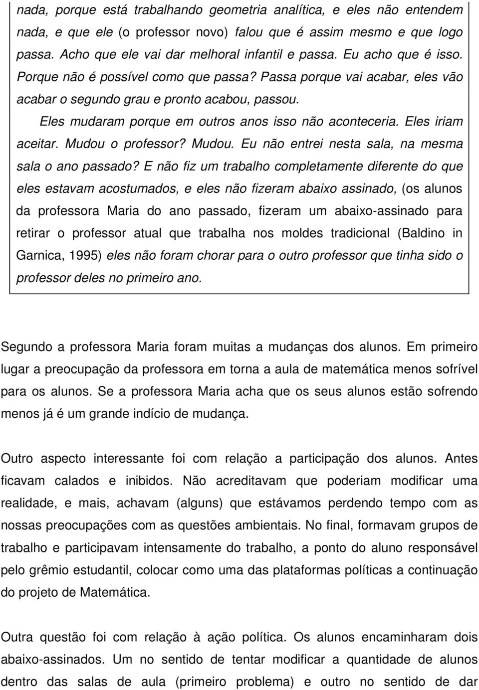 Eles iriam aceitar. Mudou o professor? Mudou. Eu não entrei nesta sala, na mesma sala o ano passado?