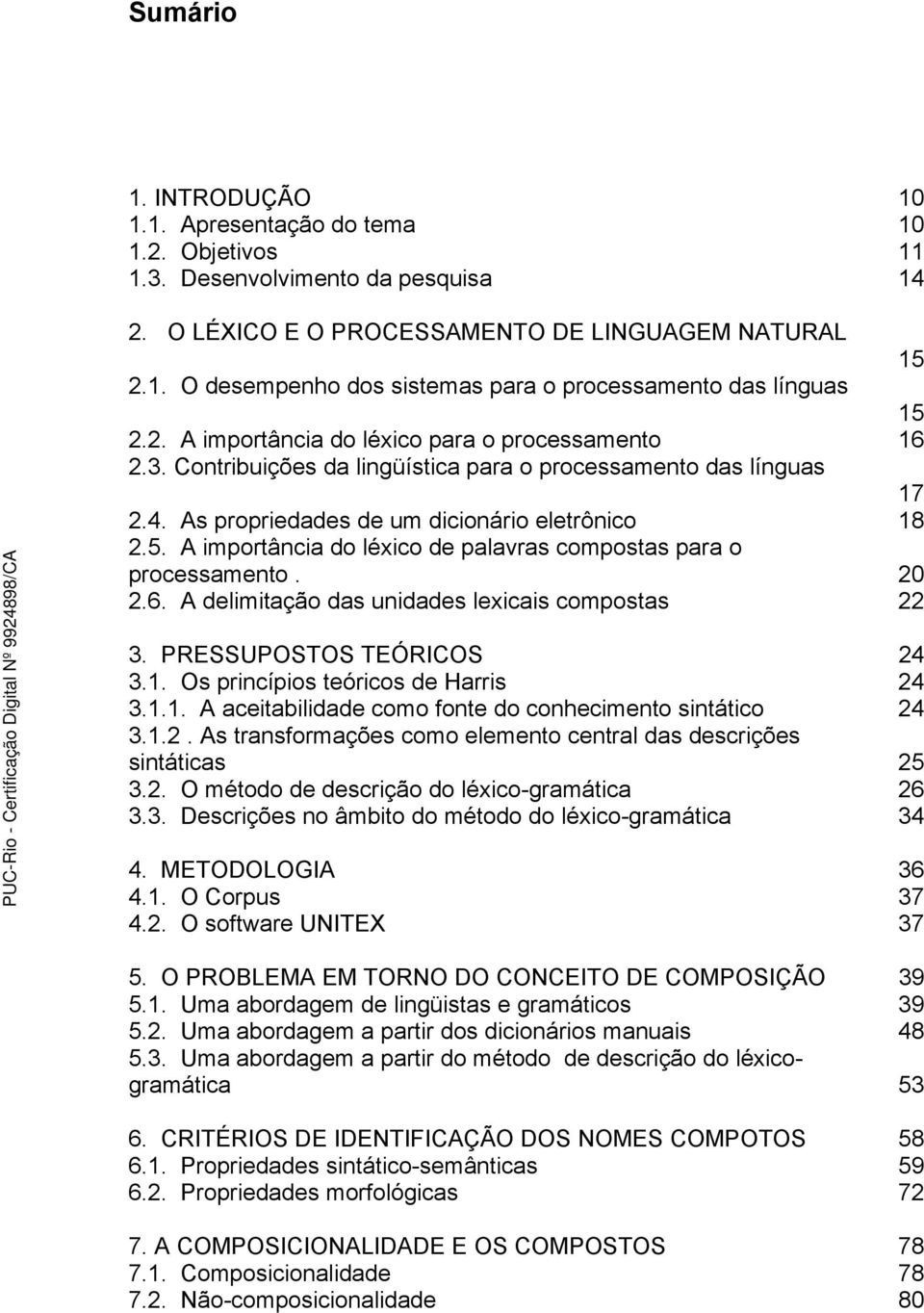 A importância do léxico de palavras compostas para o processamento. 20 2.6. A delimitação das unidades lexicais compostas 22 3. PRESSUPOSTOS TEÓRICOS 24 3.1.