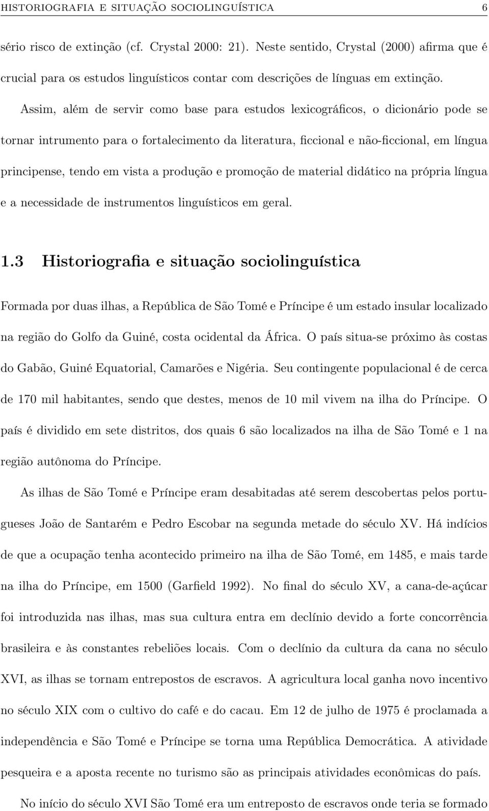 Assim, além de servir como base para estudos lexicográficos, o dicionário pode se tornar intrumento para o fortalecimento da literatura, ficcional e não-ficcional, em língua principense, tendo em