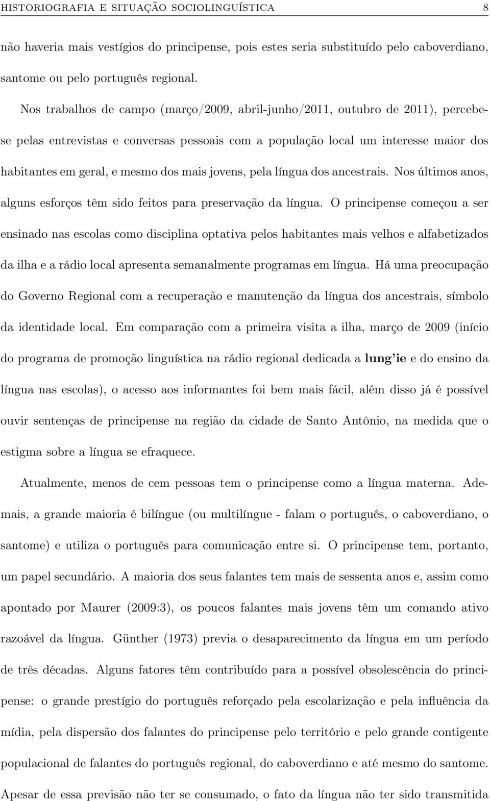 mais jovens, pela língua dos ancestrais. Nos últimos anos, alguns esforços têm sido feitos para preservação da língua.