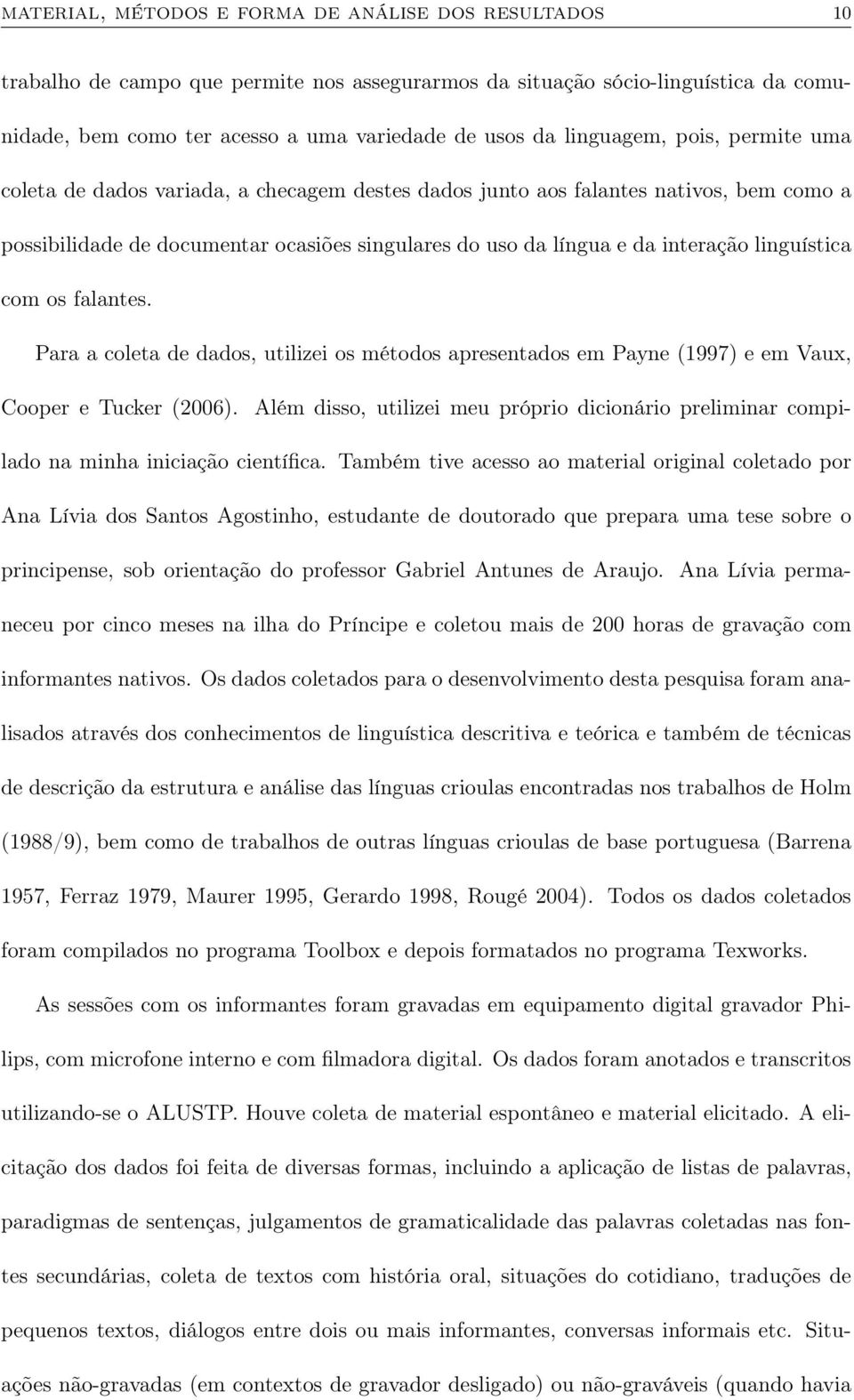 linguística com os falantes. Para a coleta de dados, utilizei os métodos apresentados em Payne (1997) e em Vaux, Cooper e Tucker (2006).