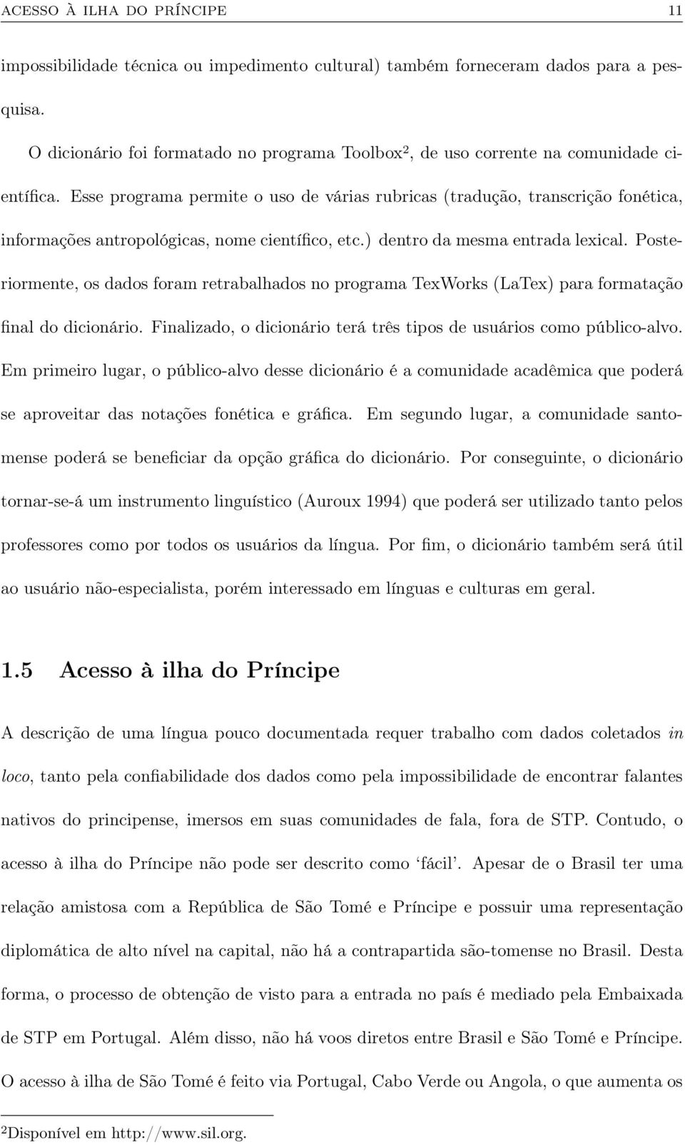 Esse programa permite o uso de várias rubricas (tradução, transcrição fonética, informações antropológicas, nome científico, etc.) dentro da mesma entrada lexical.