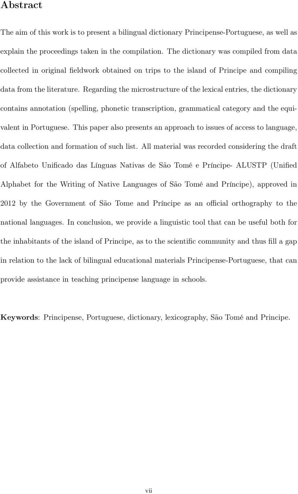 Regarding the microstructure of the lexical entries, the dictionary contains annotation (spelling, phonetic transcription, grammatical category and the equivalent in Portuguese.