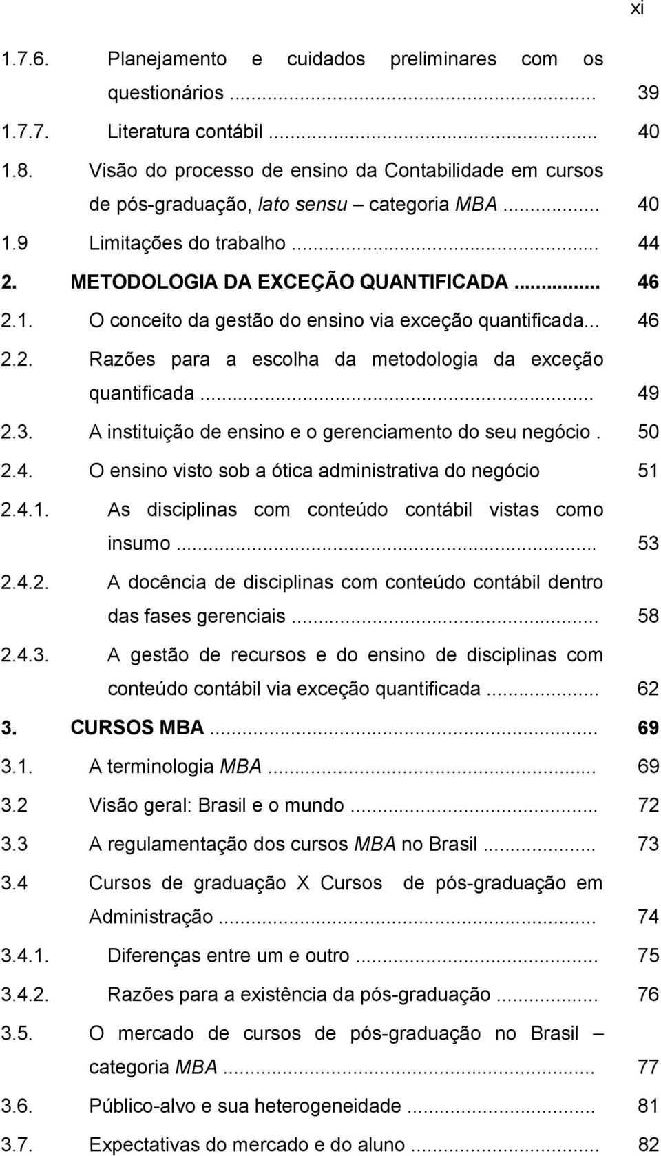 .. 46 2.2. Razões para a escolha da metodologia da exceção quantificada... 49 2.3. A instituição de ensino e o gerenciamento do seu negócio. 50 2.4. O ensino visto sob a ótica administrativa do negócio 51 2.