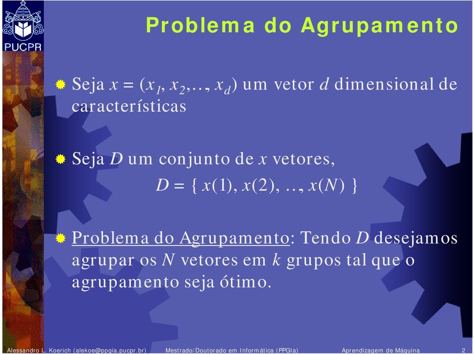 = { x(1), x(2),, x(n) } Problema do Agrupamento: Tendo D