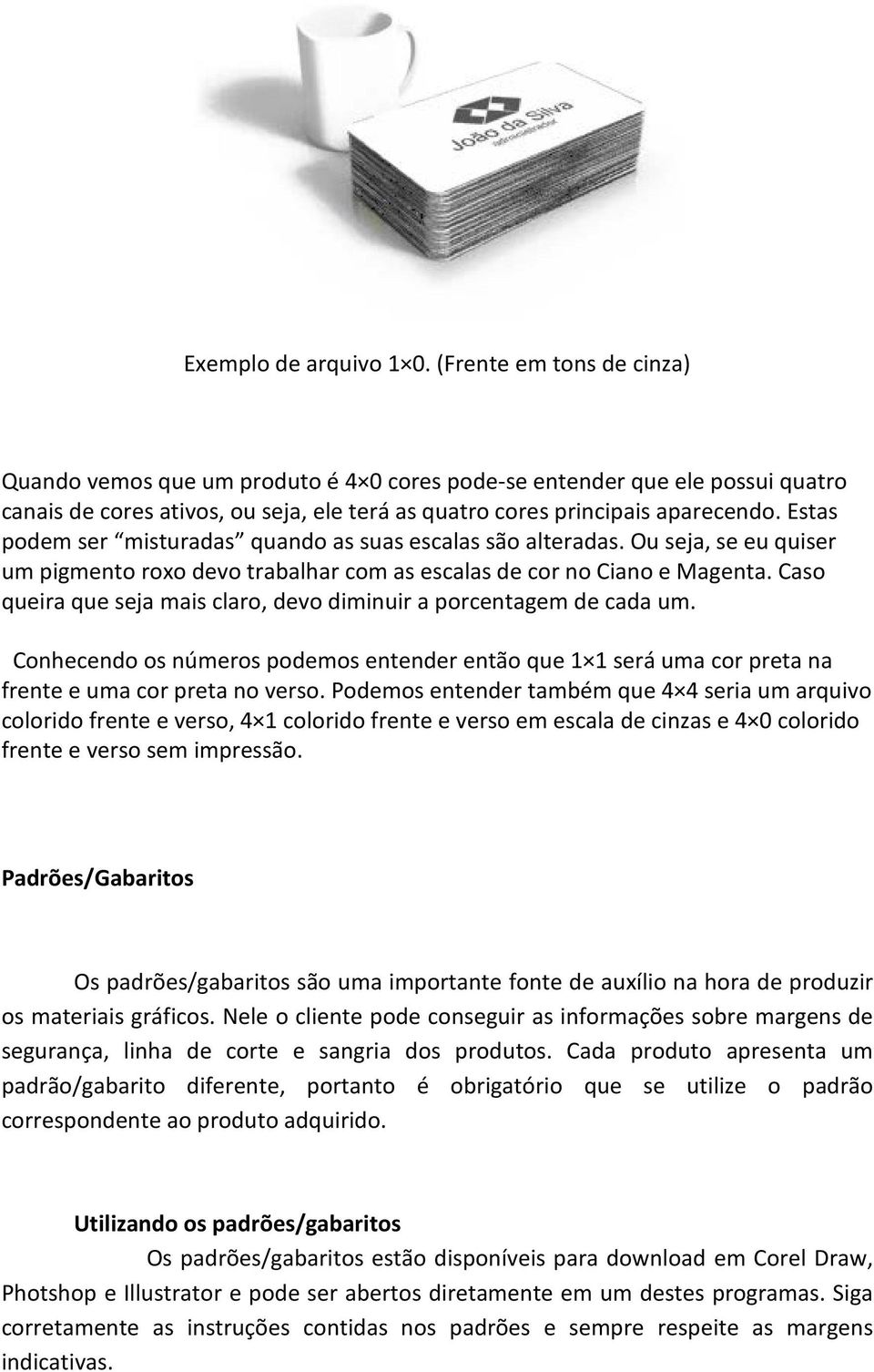 Estas podem ser misturadas quando as suas escalas são alteradas. Ou seja, se eu quiser um pigmento roxo devo trabalhar com as escalas de cor no Ciano e Magenta.