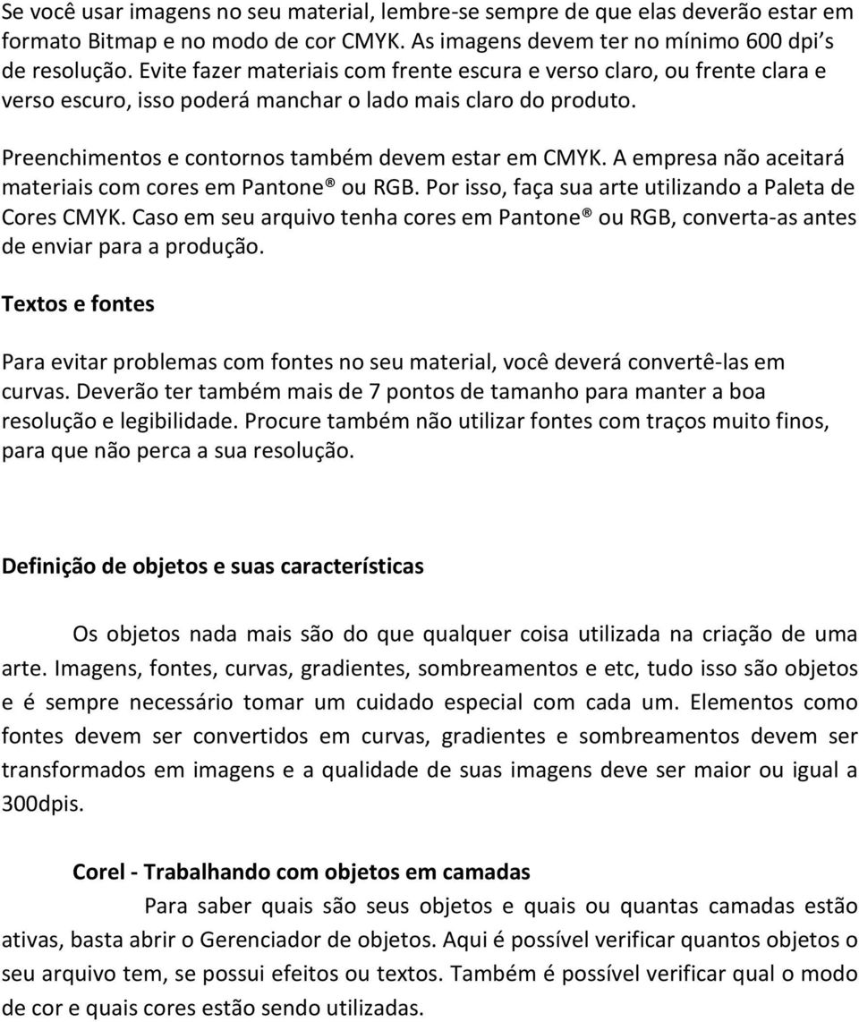 A empresa não aceitará materiais com cores em Pantone ou RGB. Por isso, faça sua arte utilizando a Paleta de Cores CMYK.