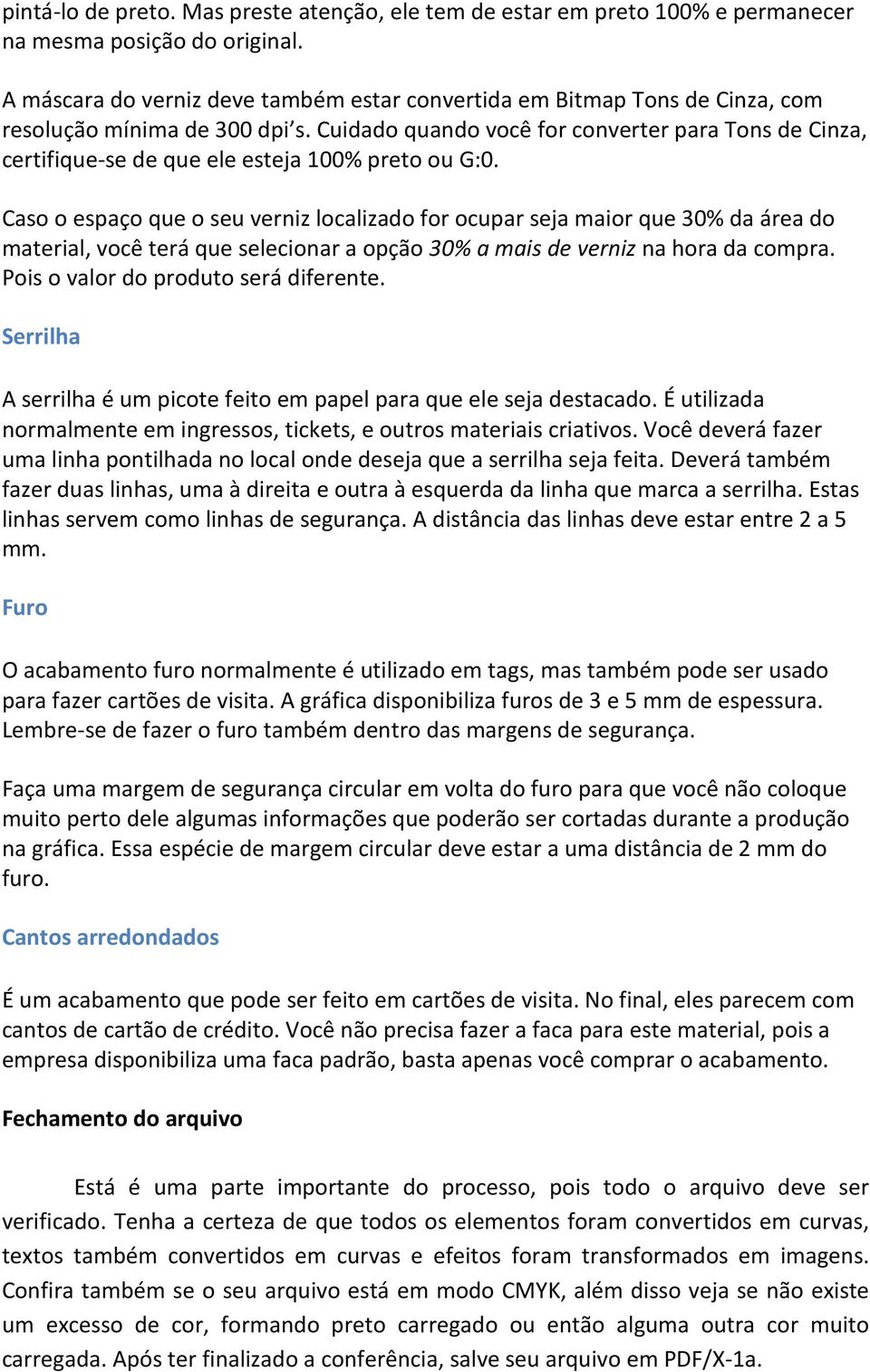 Cuidado quando você for converter para Tons de Cinza, certifique-se de que ele esteja 100% preto ou G:0.