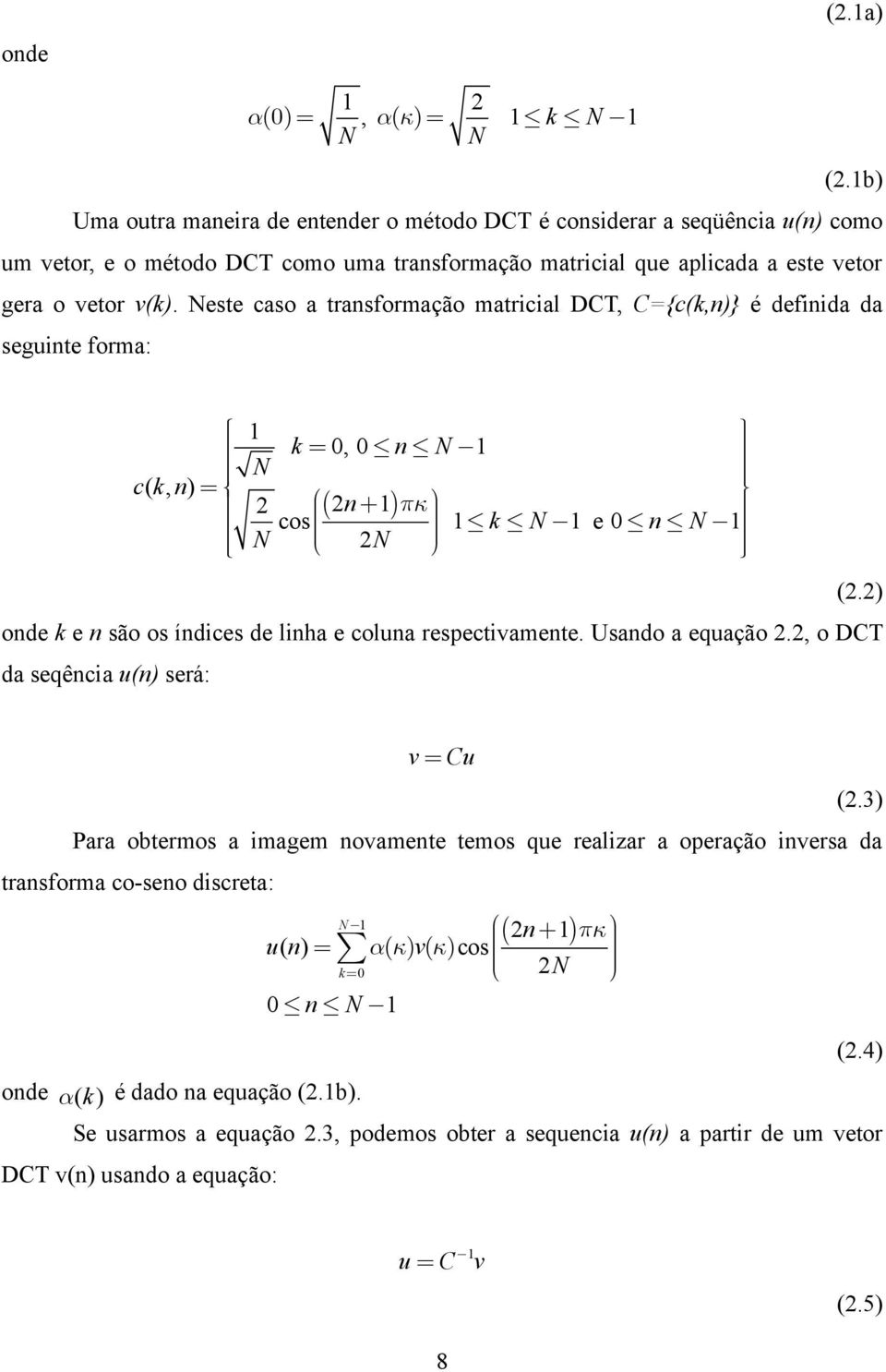 Neste caso a transformação matricial DCT, C={c(k,n)} é definida da seguinte forma: ì 1 ü k = 0, 0 n N -1 N c( k, n) = ï í ï ý 2 æ( 2n 1) pkö + cos 1 k N - 1 e 0 n N - 1 N 2N ç ïî çè ø ïþ (2.