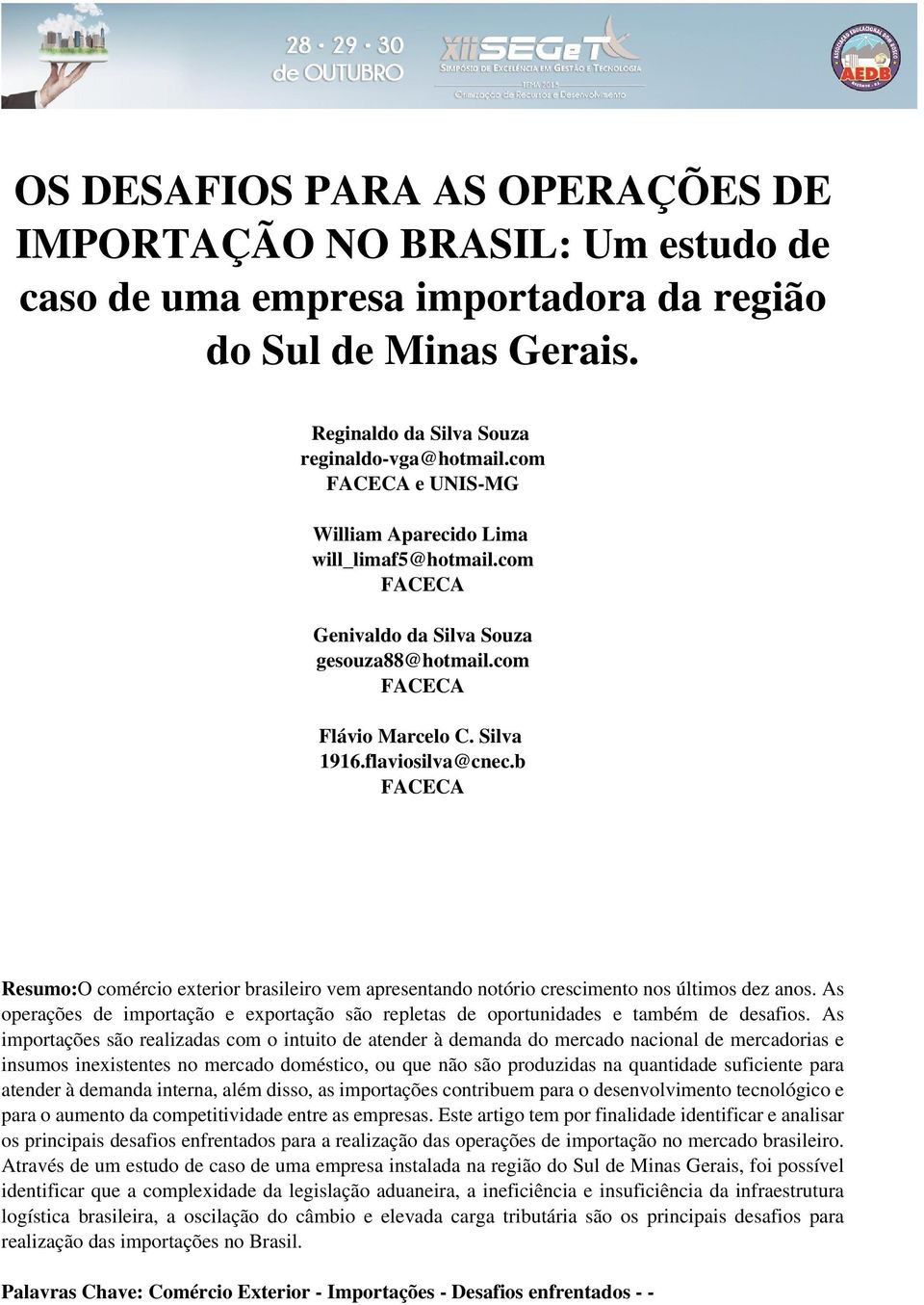 b FACECA Resumo:O comércio exterior brasileiro vem apresentando notório crescimento nos últimos dez anos. As operações de importação e exportação são repletas de oportunidades e também de desafios.