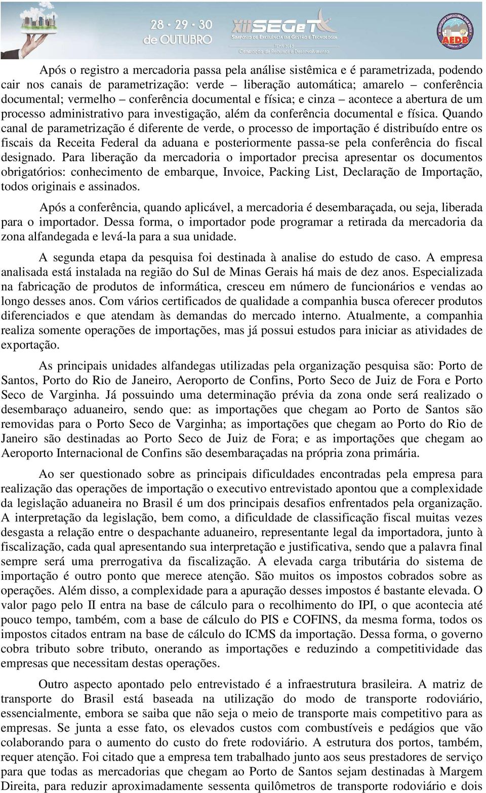 Quando canal de parametrização é diferente de verde, o processo de importação é distribuído entre os fiscais da Receita Federal da aduana e posteriormente passa-se pela conferência do fiscal