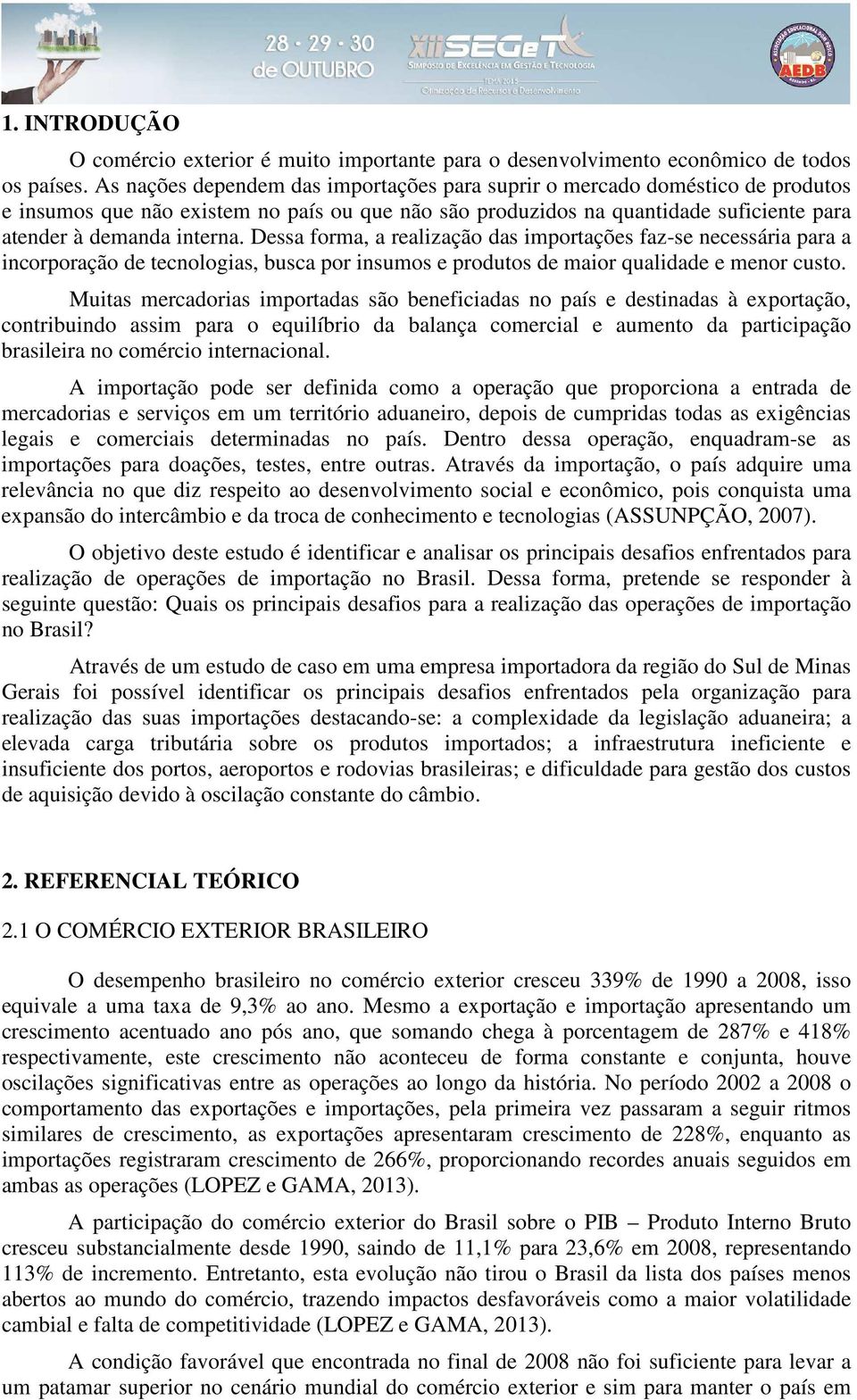 Dessa forma, a realização das importações faz-se necessária para a incorporação de tecnologias, busca por insumos e produtos de maior qualidade e menor custo.