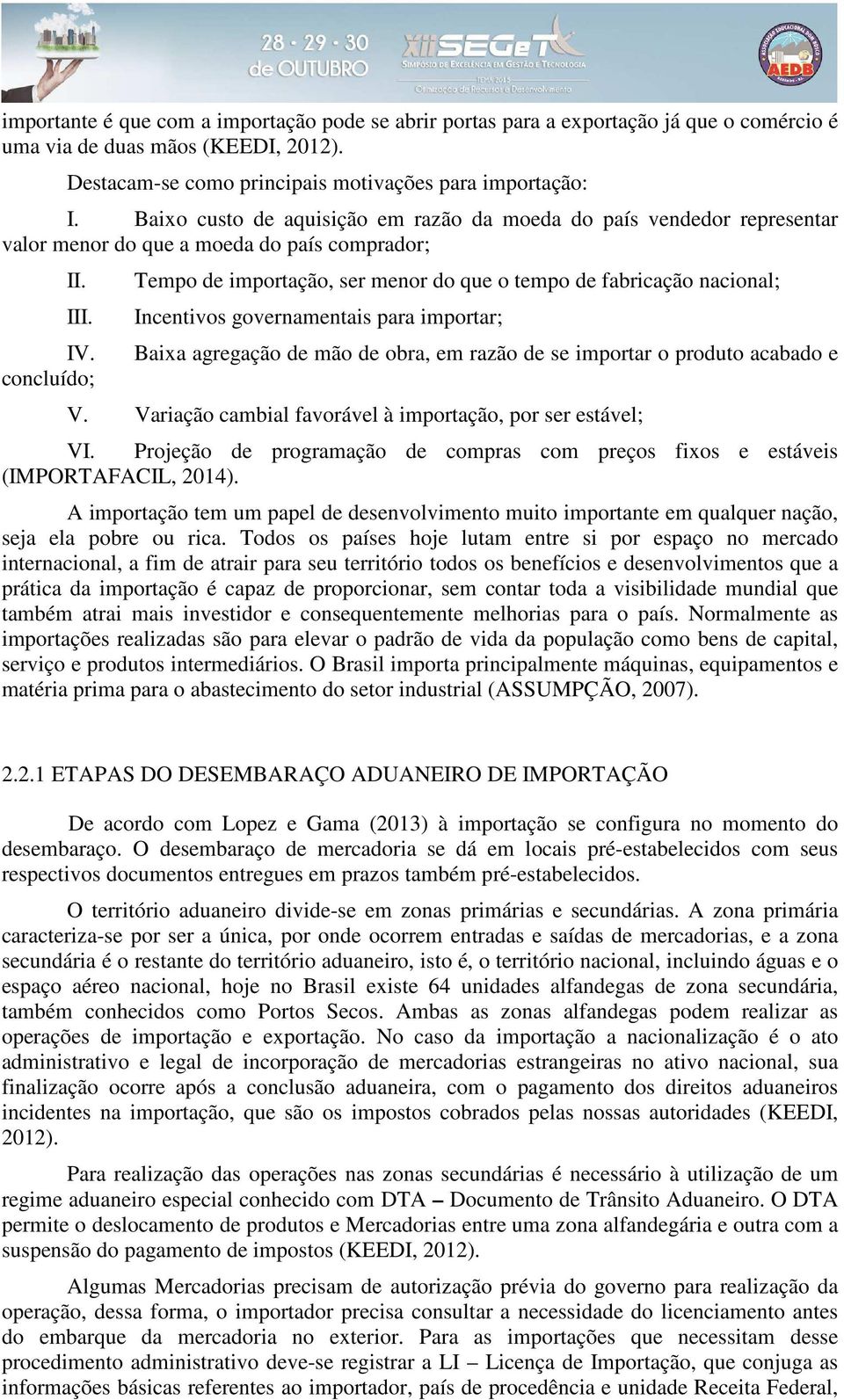 concluído; Tempo de importação, ser menor do que o tempo de fabricação nacional; Incentivos governamentais para importar; Baixa agregação de mão de obra, em razão de se importar o produto acabado e V.