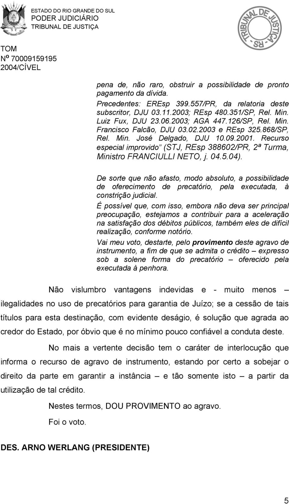 Recurso especial improvido (STJ, REsp 388602/PR, 2ª Turma, Ministro FRANCIULLI NETO, j. 04.5.04).