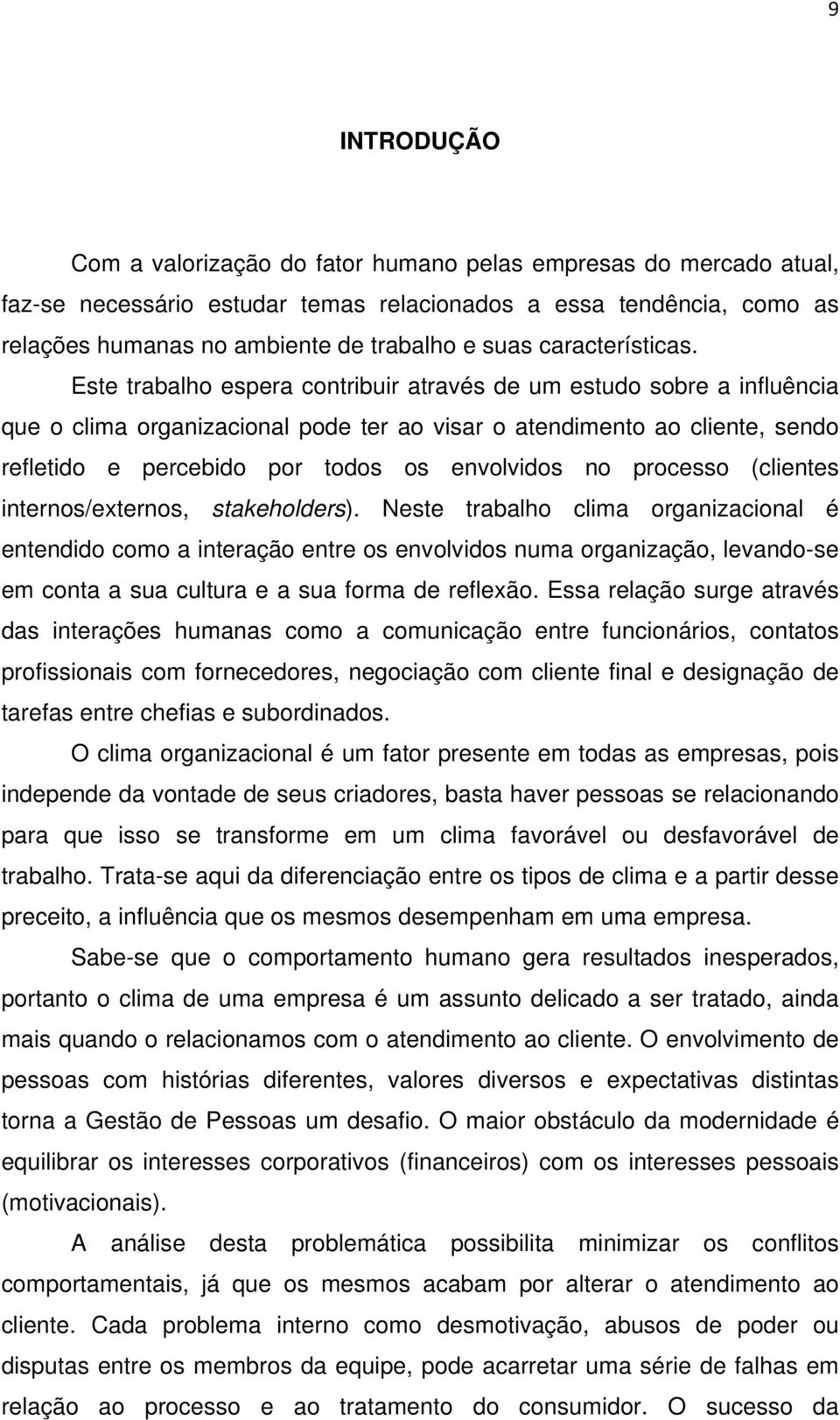 Este trabalho espera contribuir através de um estudo sobre a influência que o clima organizacional pode ter ao visar o atendimento ao cliente, sendo refletido e percebido por todos os envolvidos no