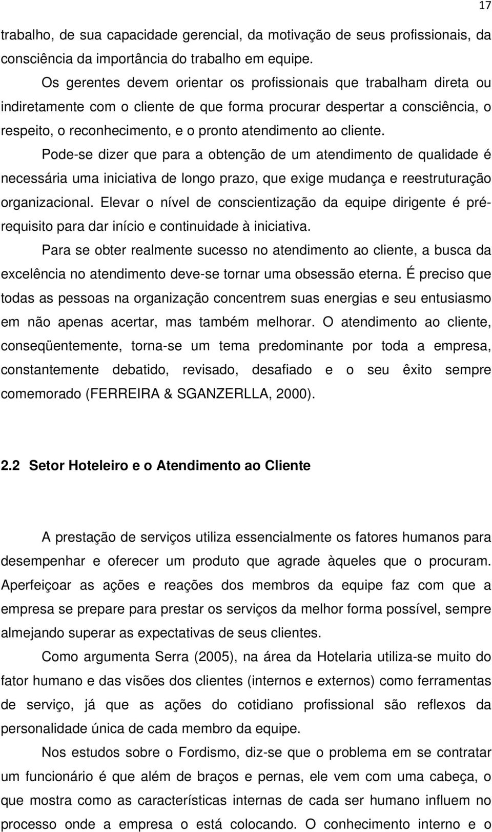 cliente. Pode-se dizer que para a obtenção de um atendimento de qualidade é necessária uma iniciativa de longo prazo, que exige mudança e reestruturação organizacional.