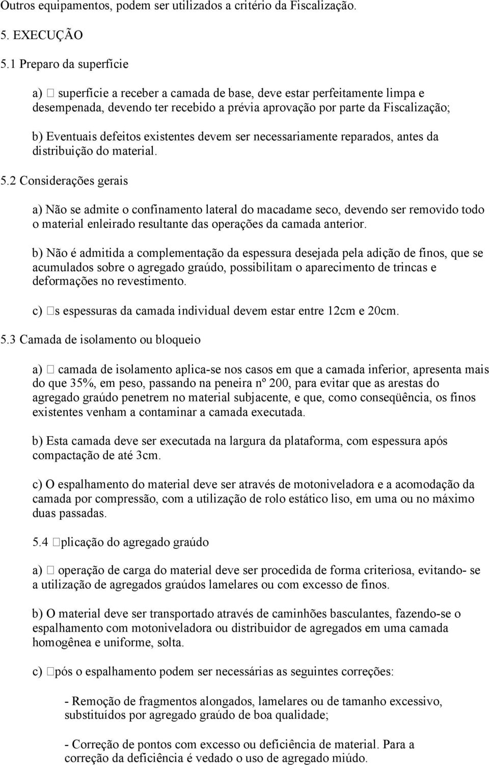 defeitos existentes devem ser necessariamente reparados, antes da distribuição do material. 5.