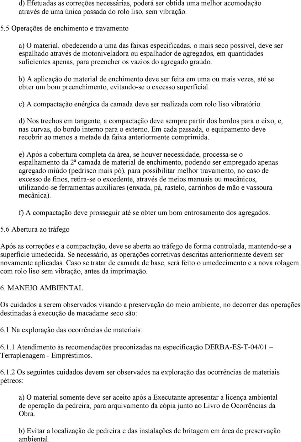 quantidades suficientes apenas, para preencher os vazios do agregado graúdo.