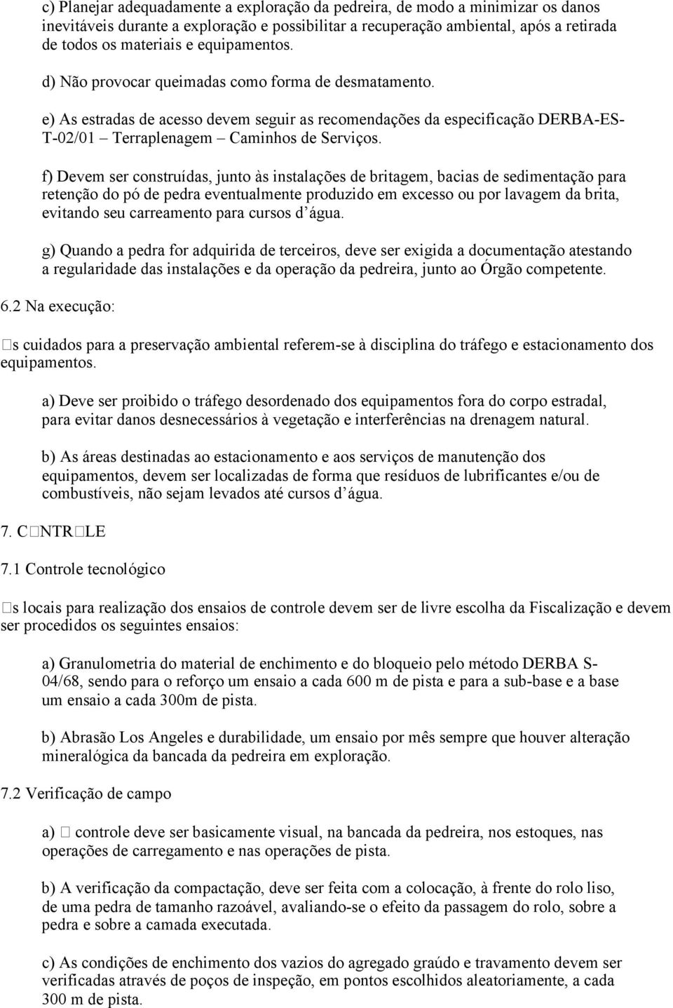 f) Devem ser construídas, junto às instalações de britagem, bacias de sedimentação para retenção do pó de pedra eventualmente produzido em excesso ou por lavagem da brita, evitando seu carreamento