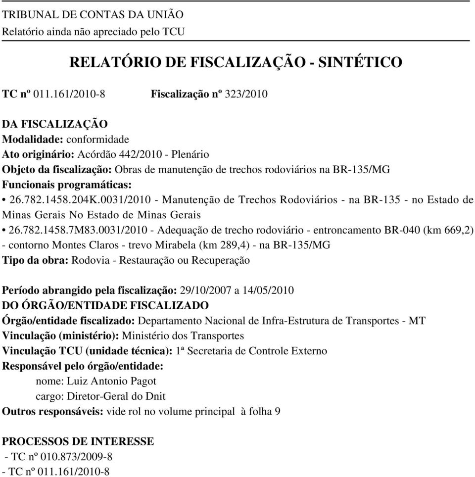 BR-135/MG Funcionais programáticas: 26.782.1458.204K.0031/2010 - Manutenção de Trechos Rodoviários - na BR-135 - no Estado de Minas Gerais No Estado de Minas Gerais 26.782.1458.7M83.