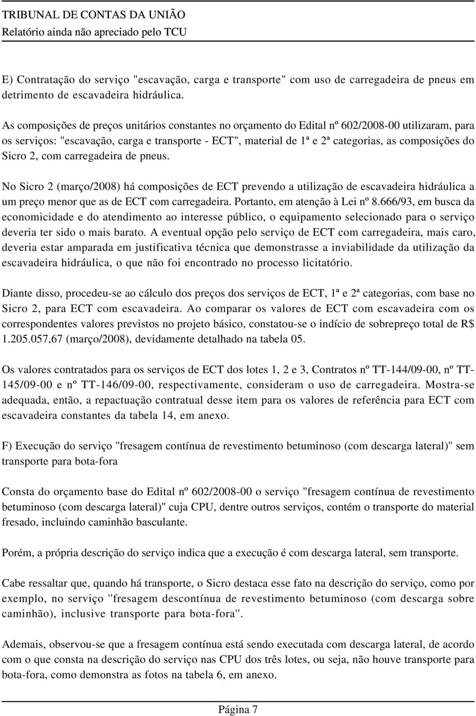 do Sicro 2, com carregadeira de pneus. No Sicro 2 (março/2008) há composições de ECT prevendo a utilização de escavadeira hidráulica a um preço menor que as de ECT com carregadeira.