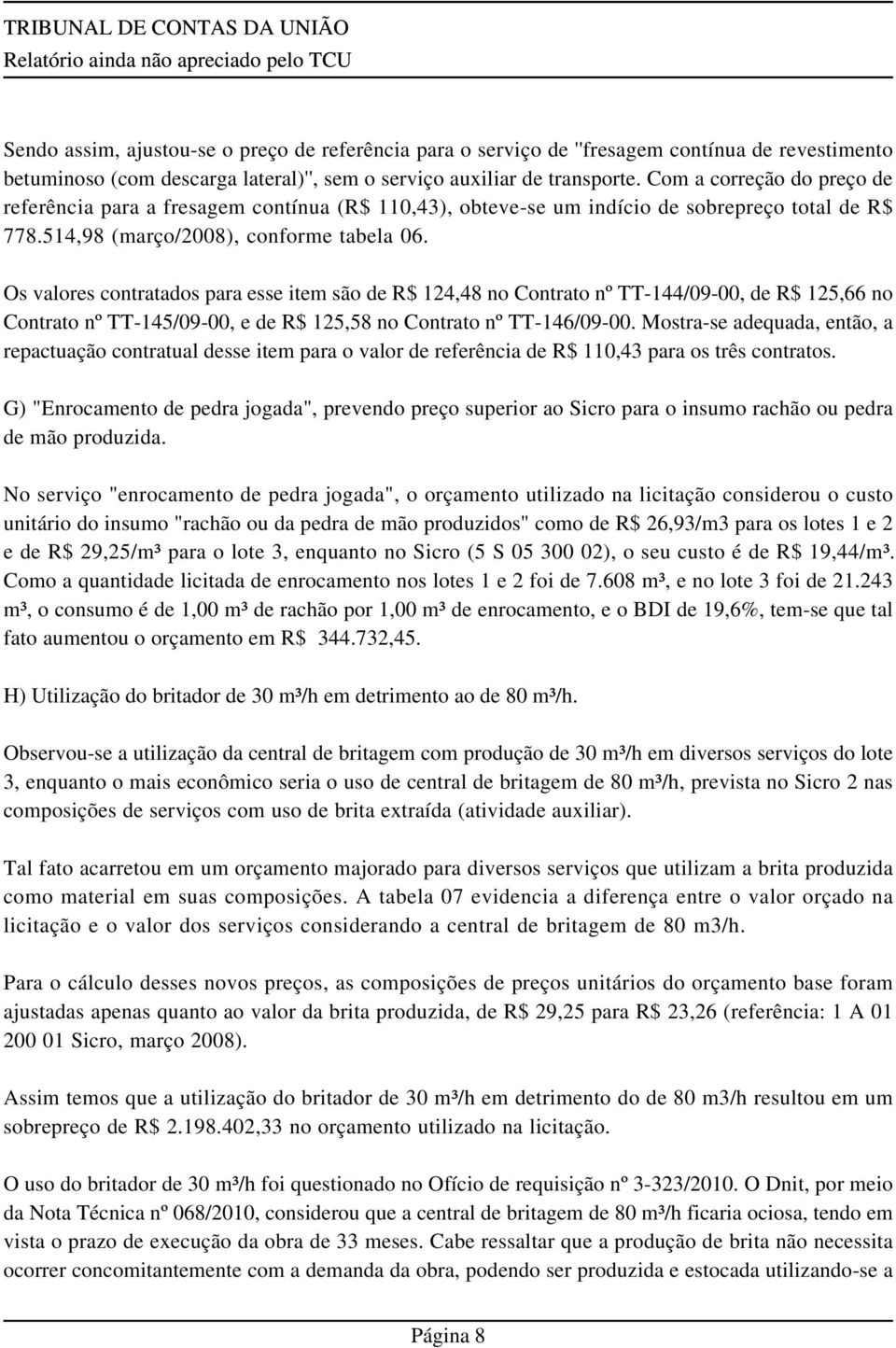 Os valores contratados para esse item são de R$ 124,48 no Contrato nº TT-144/09-00, de R$ 125,66 no Contrato nº TT-145/09-00, e de R$ 125,58 no Contrato nº TT-146/09-00.