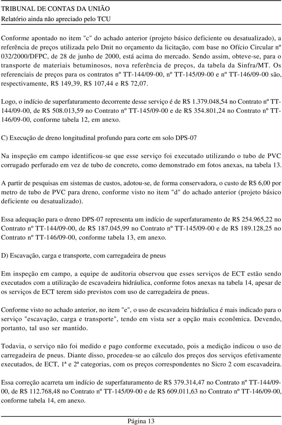 Os referenciais de preços para os contratos nº TT-144/09-00, nº TT-145/09-00 e nº TT-146/09-00 são, respectivamente, R$ 149,39, R$ 107,44 e R$ 72,07.