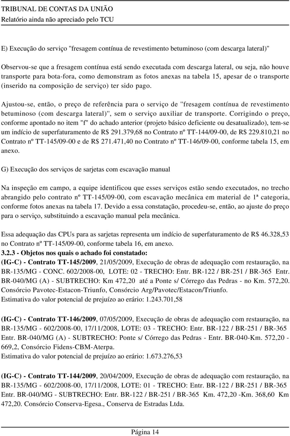 Ajustou-se, então, o preço de referência para o serviço de ''fresagem contínua de revestimento betuminoso (com descarga lateral)'', sem o serviço auxiliar de transporte.