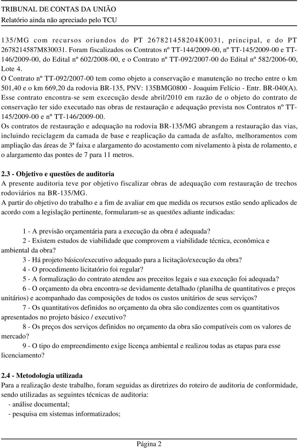 O Contrato nº TT-092/2007-00 tem como objeto a conservação e manutenção no trecho entre o km 501,40 e o km 669,20 da rodovia BR-135, PNV: 135BMG0800 - Joaquim Felício - Entr. BR-040(A).