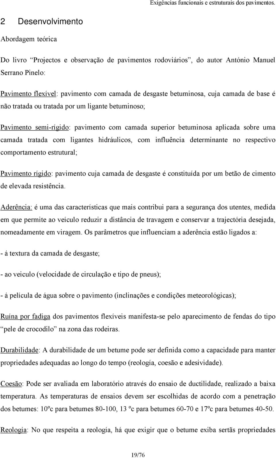 influência determinante no respectivo comportamento estrutural; Pavimento rígido: pavimento cuja camada de desgaste é constituída por um betão de cimento de elevada resistência.