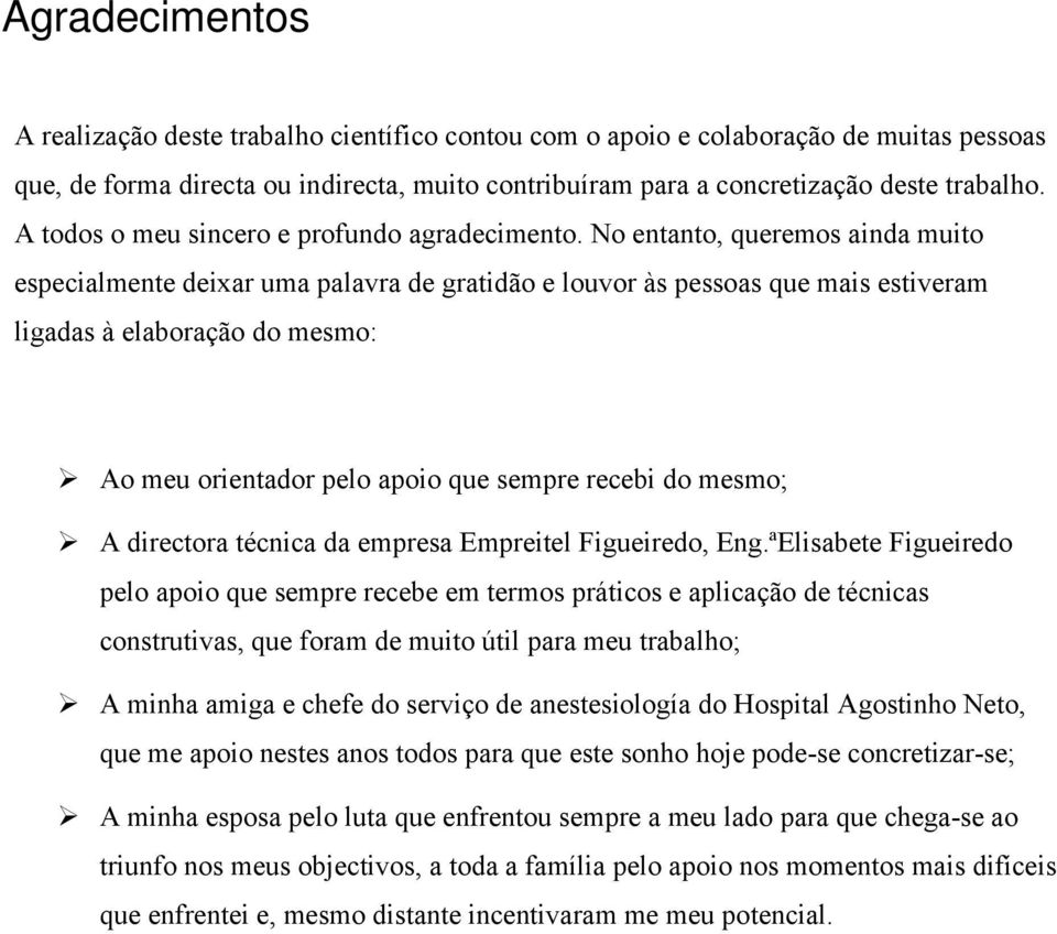 No entanto, queremos ainda muito especialmente deixar uma palavra de gratidão e louvor às pessoas que mais estiveram ligadas à elaboração do mesmo: Ao meu orientador pelo apoio que sempre recebi do