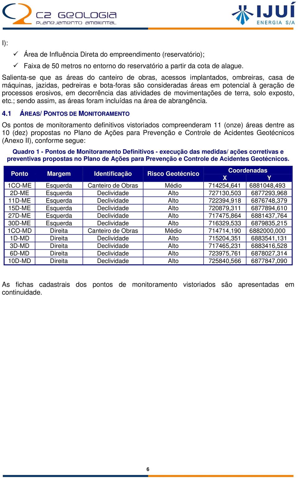 em decorrência das atividades de movimentações de terra, solo exposto, etc.; sendo assim, as áreas foram incluídas na área de abrangência. 4.