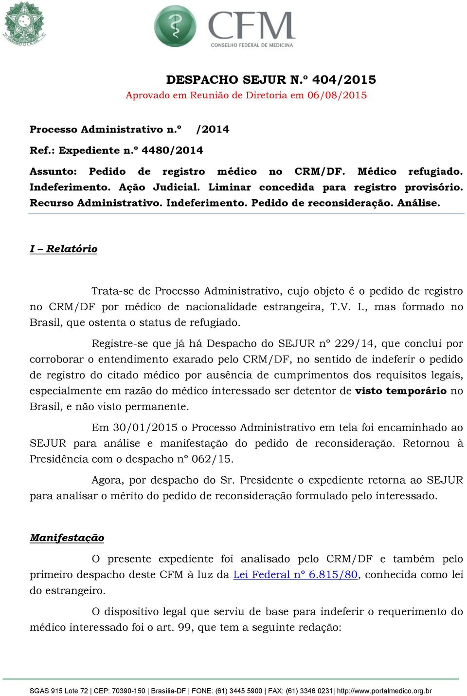 I Relatório Trata-se de Processo Administrativo, cujo objeto é o pedido de registro no CRM/DF por médico de nacionalidade estrangeira, T.V. I.