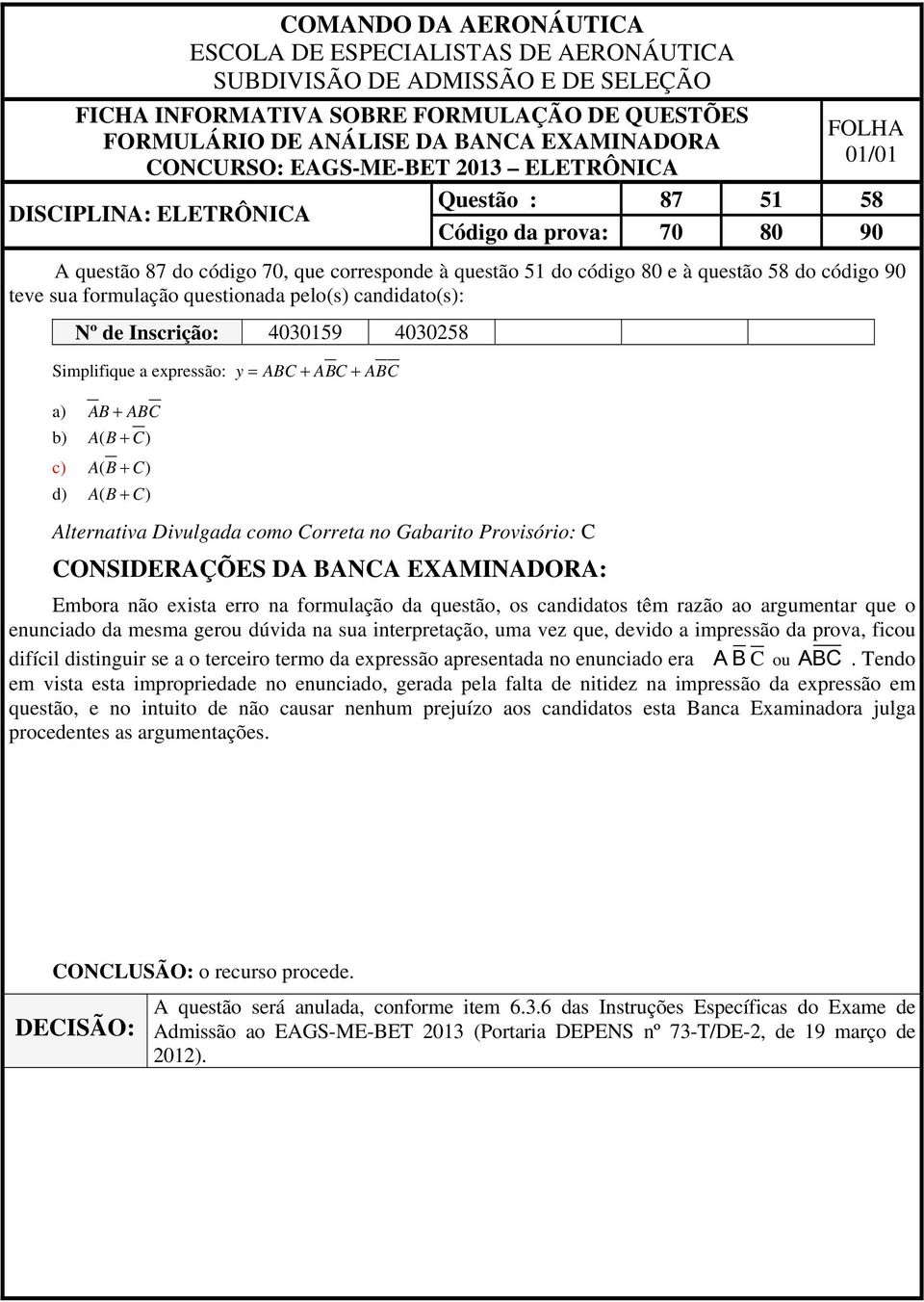 mesma gerou dúvida na sua interpretação, uma vez que, devido a impressão da prova, ficou difícil distinguir se a o terceiro termo da expressão apresentada no enunciado era A B ABC C ou.