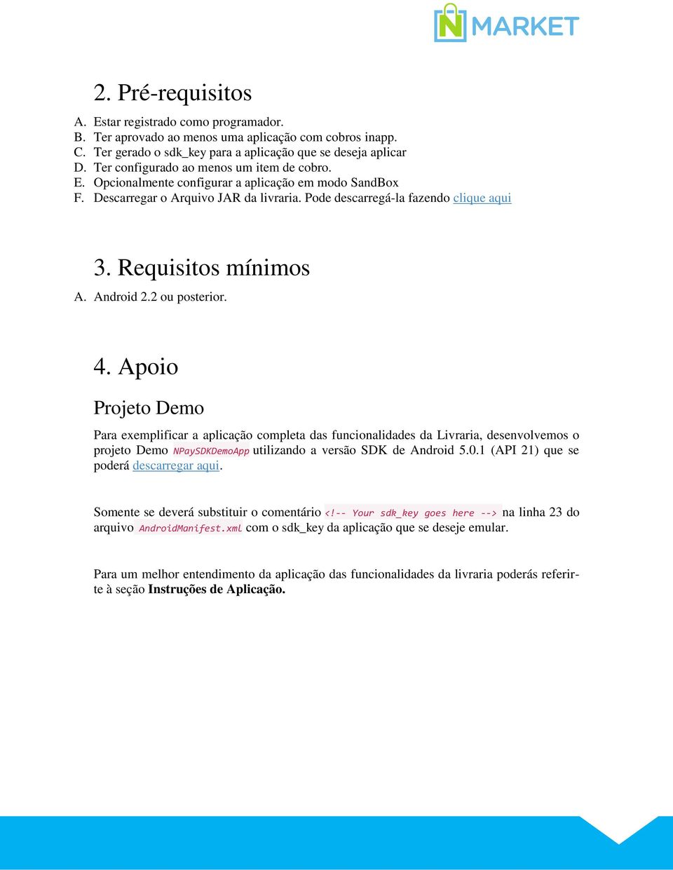 Requisitos mínimos A. Android 2.2 ou posterior. 4.