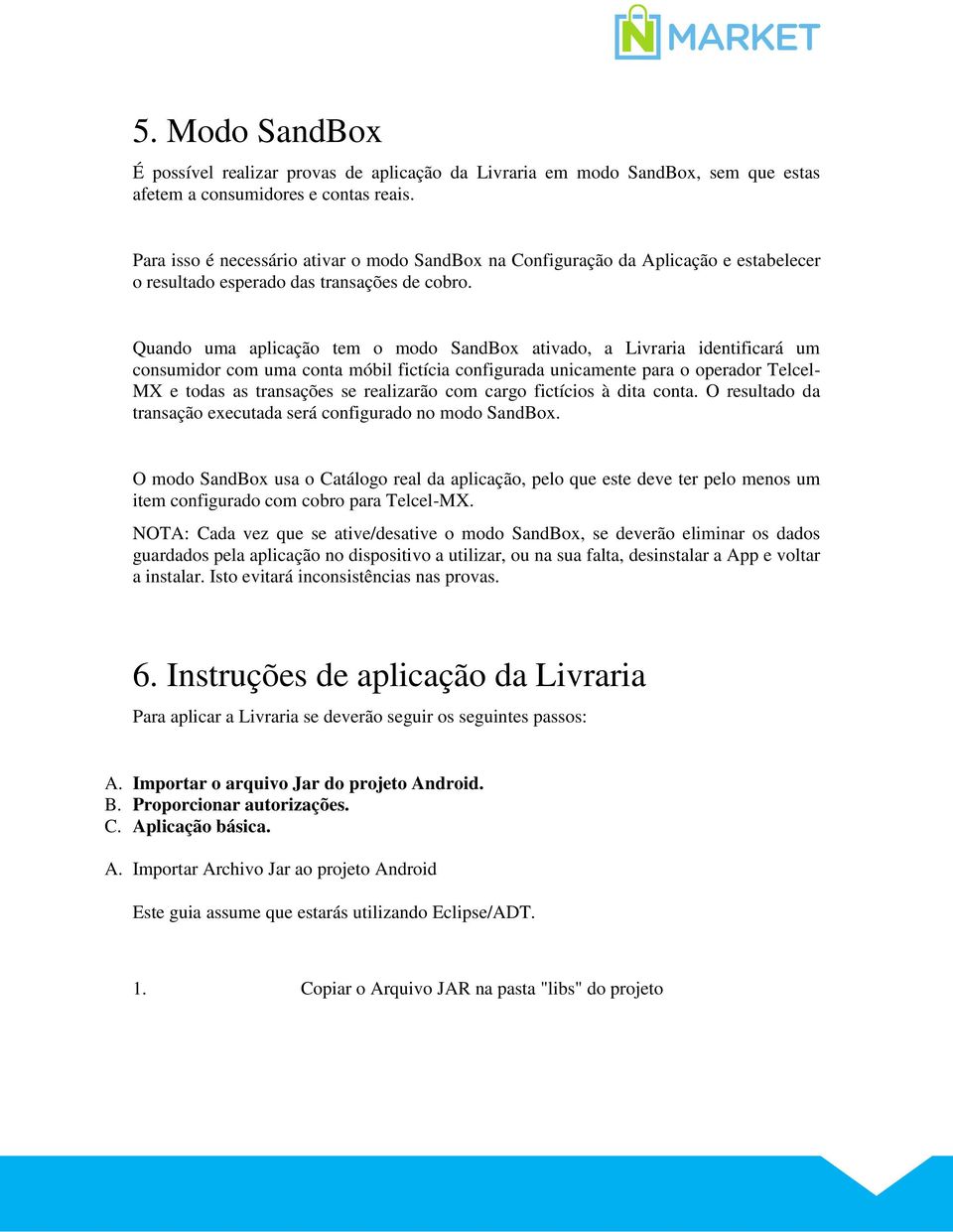 Quando uma aplicação tem o modo SandBox ativado, a Livraria identificará um consumidor com uma conta móbil fictícia configurada unicamente para o operador Telcel- MX e todas as transações se