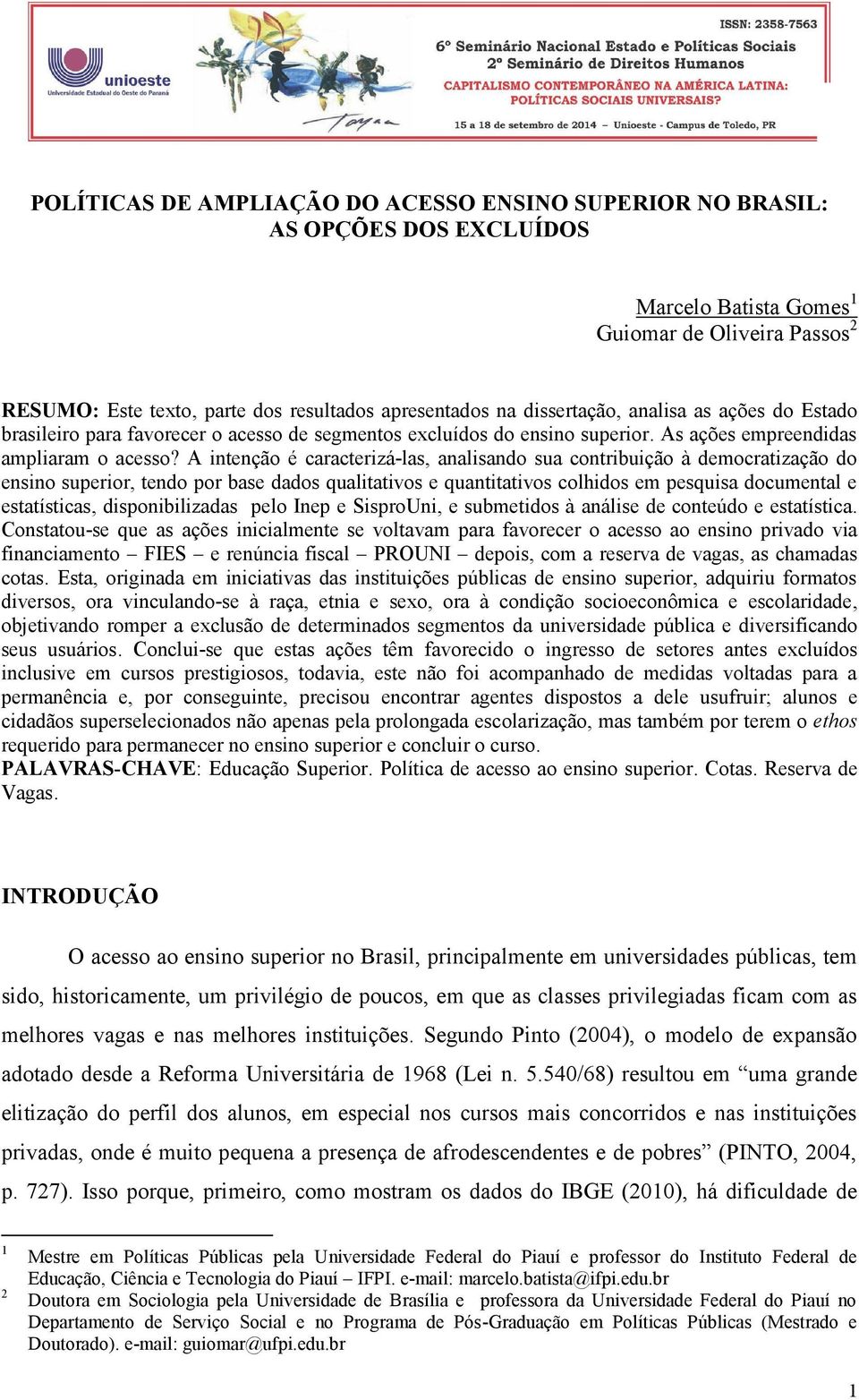 A intenção é caracterizá-las, analisando sua contribuição à democratização do ensino superior, tendo por base dados qualitativos e quantitativos colhidos em pesquisa documental e estatísticas,