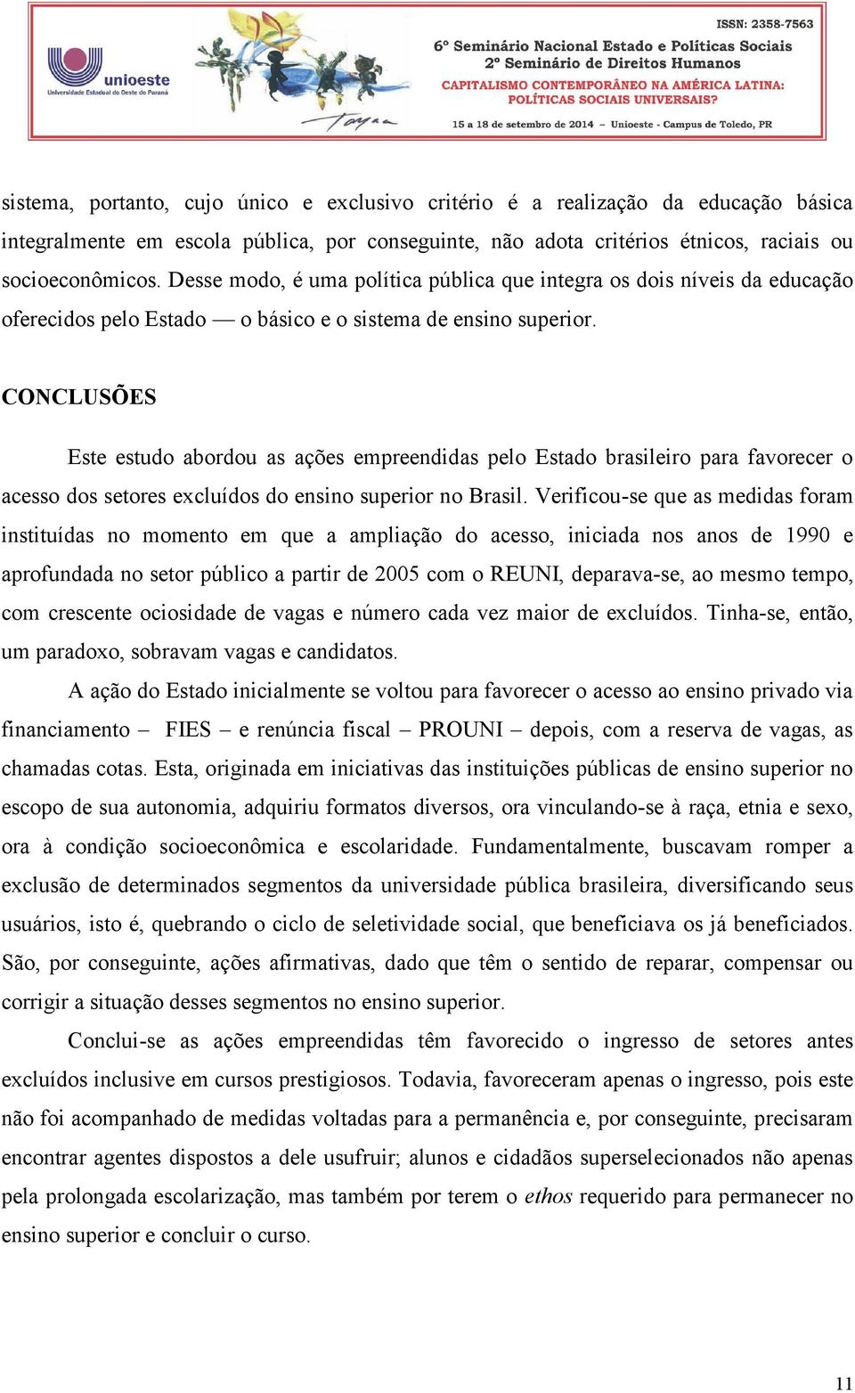 CONCLUSÕES Este estudo abordou as ações empreendidas pelo Estado brasileiro para favorecer o acesso dos setores excluídos do ensino superior no Brasil.