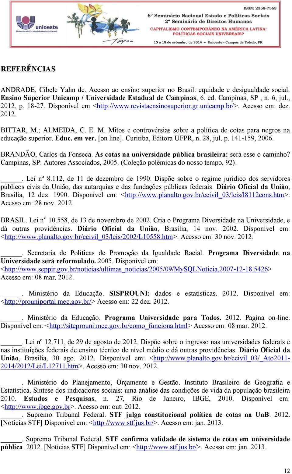 Educ. em ver. [on line]. Curitiba, Editora UFPR, n. 28, jul. p. 141-159, 2006. BRANDÃO, Carlos da Fonseca. As cotas na universidade pública brasileira: será esse o caminho?